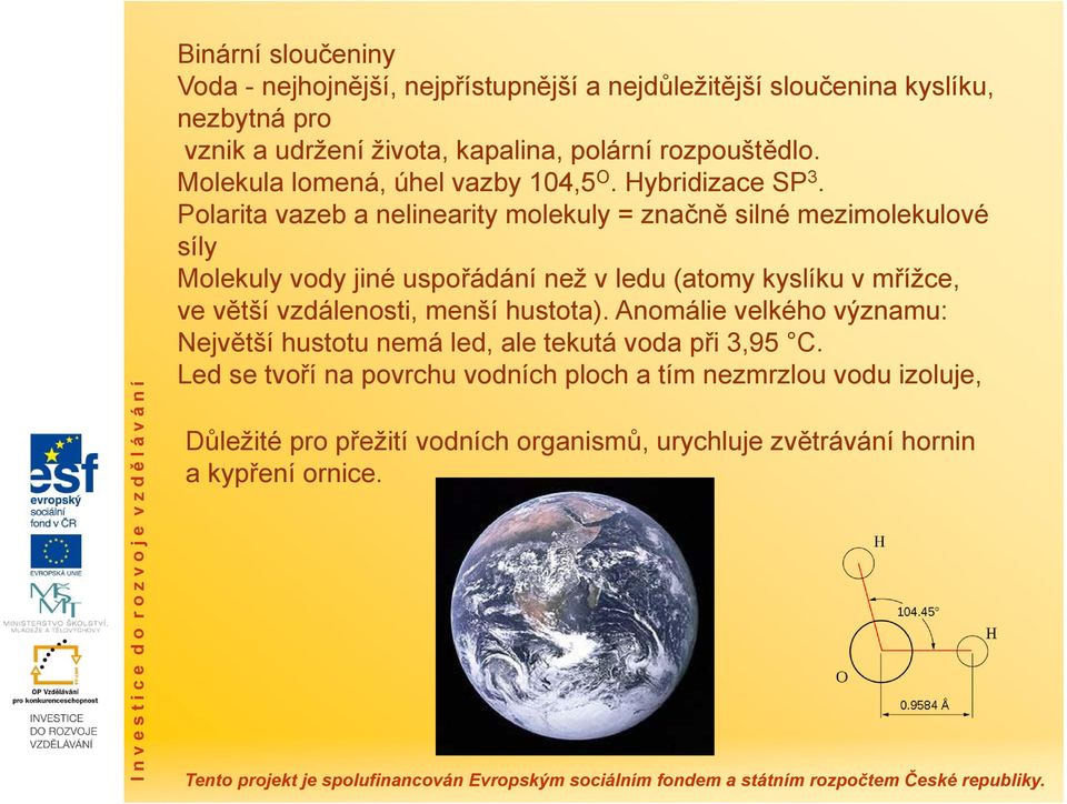 Polarita vazeb a nelinearity molekuly = značně silné mezimolekulové síly Molekuly vody jiné uspořádání než v ledu (atomy kyslíku v mřížce, ve větší