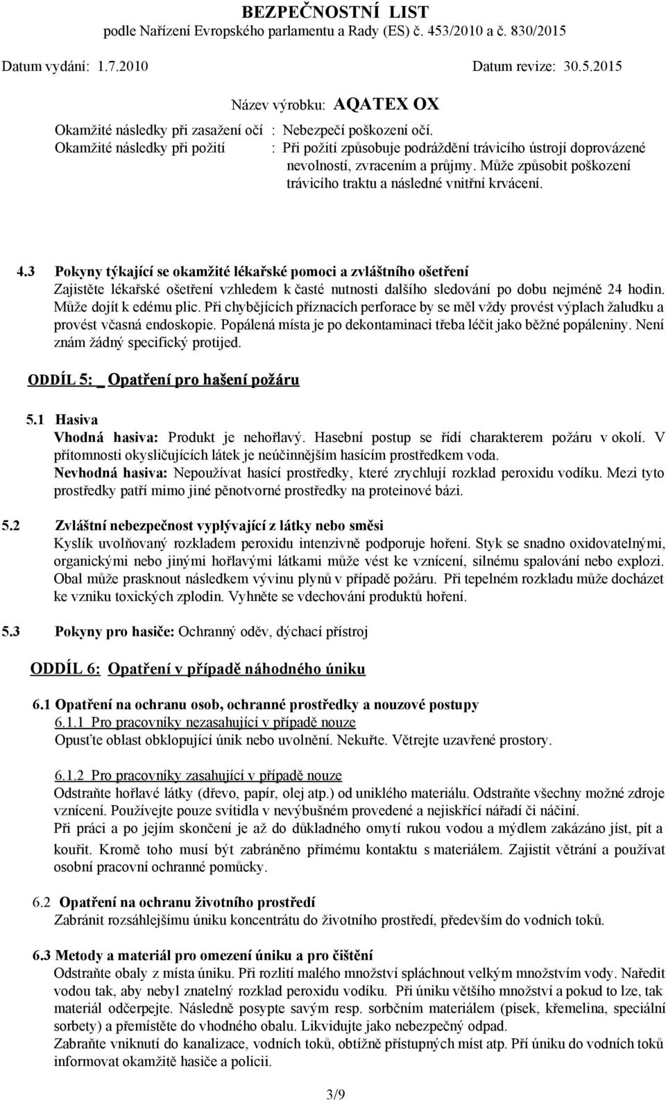 3 Pokyny týkající se okamžité lékařské pomoci a zvláštního ošetření Zajistěte lékařské ošetření vzhledem k časté nutnosti dalšího sledování po dobu nejméně 24 hodin. Může dojít k edému plic.