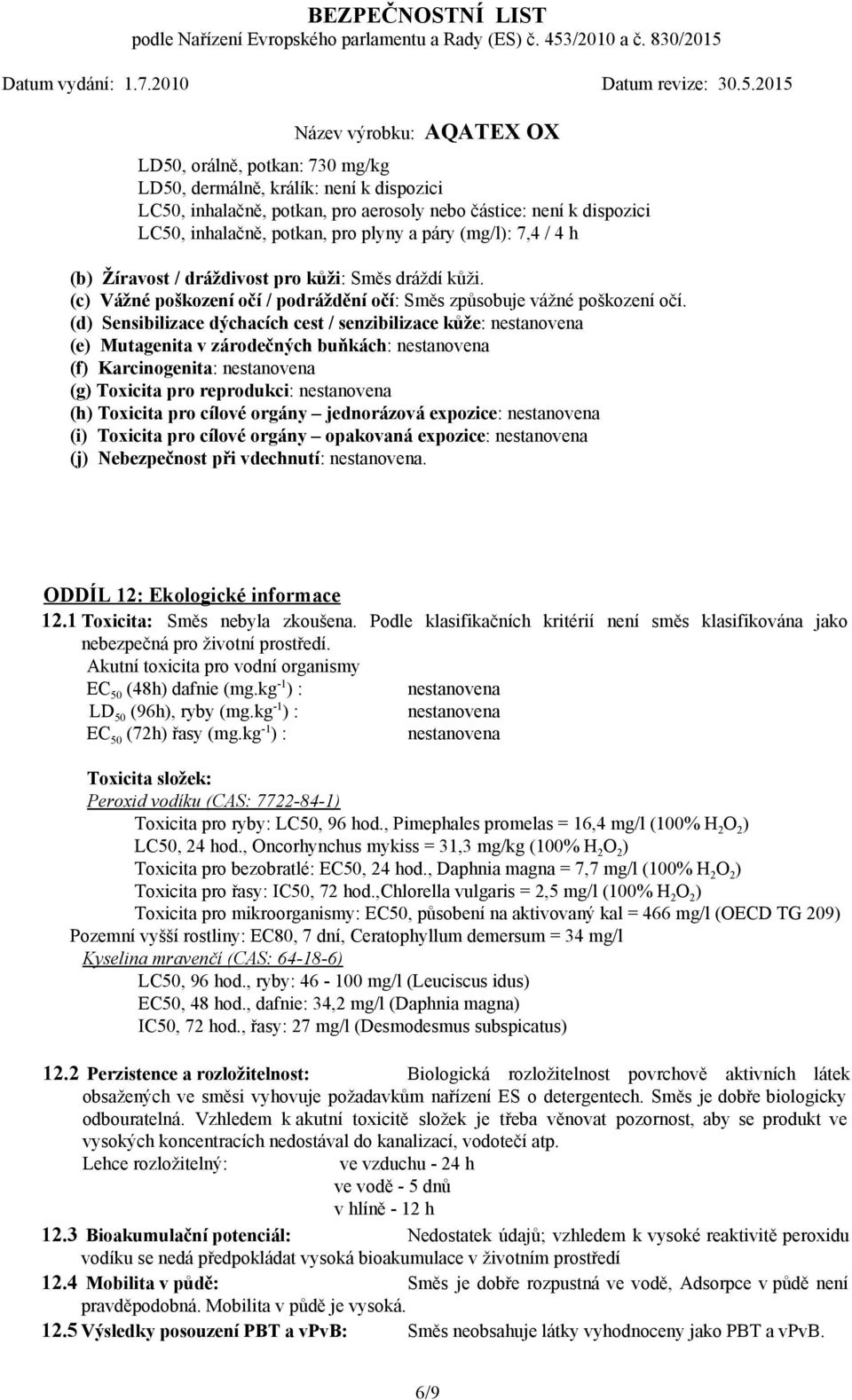 (d) Sensibilizace dýchacích cest / senzibilizace kůže : nestanovena (e) Mutagenita v zárodečných buňkách : nestanovena (f) Karcinogenita : nestanovena (g) Toxicita pro reprodukci : nestanovena (h)