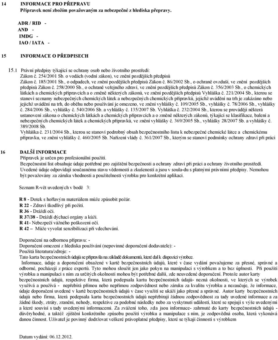 , o odpadech, ve znění pozdějších předpisů Zákon č. 86/2002 Sb., o ochraně ovzduší, ve znění pozdějších předpisů Zákon č. 258/2000 Sb.