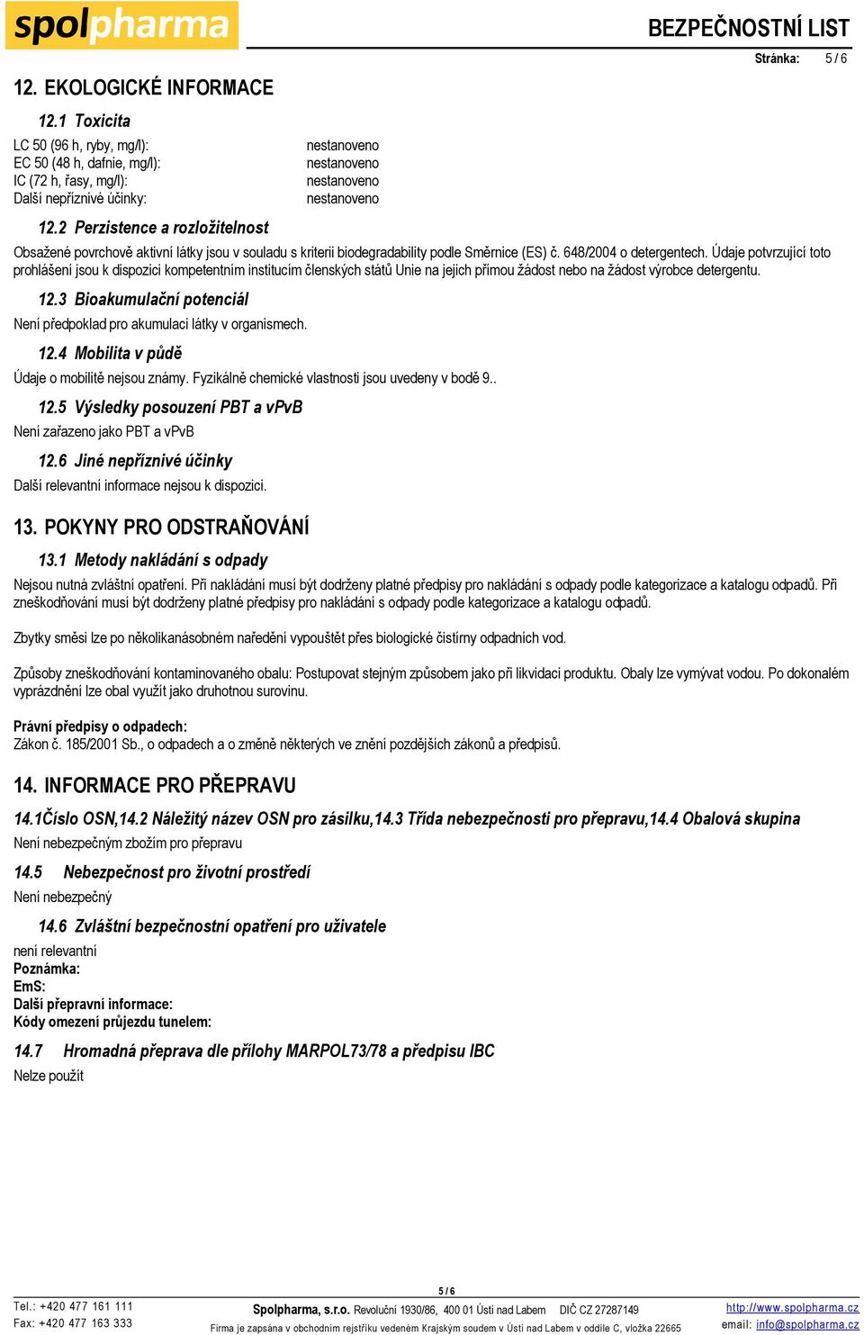 Údaje potvrzující toto prohlášení jsou k dispozici kompetentním institucím členských států Unie na jejich přímou žádost nebo na žádost výrobce detergentu. 12.