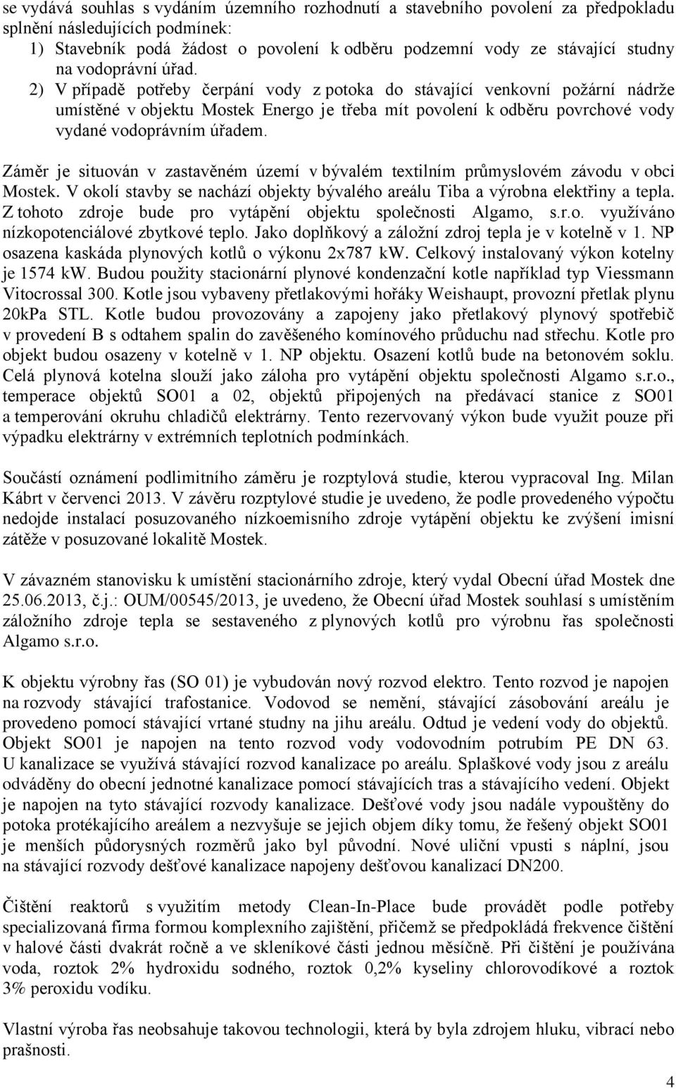 2) V případě potřeby čerpání vody z potoka do stávající venkovní požární nádrže umístěné v objektu Mostek Energo je třeba mít povolení k odběru povrchové vody vydané vodoprávním úřadem.