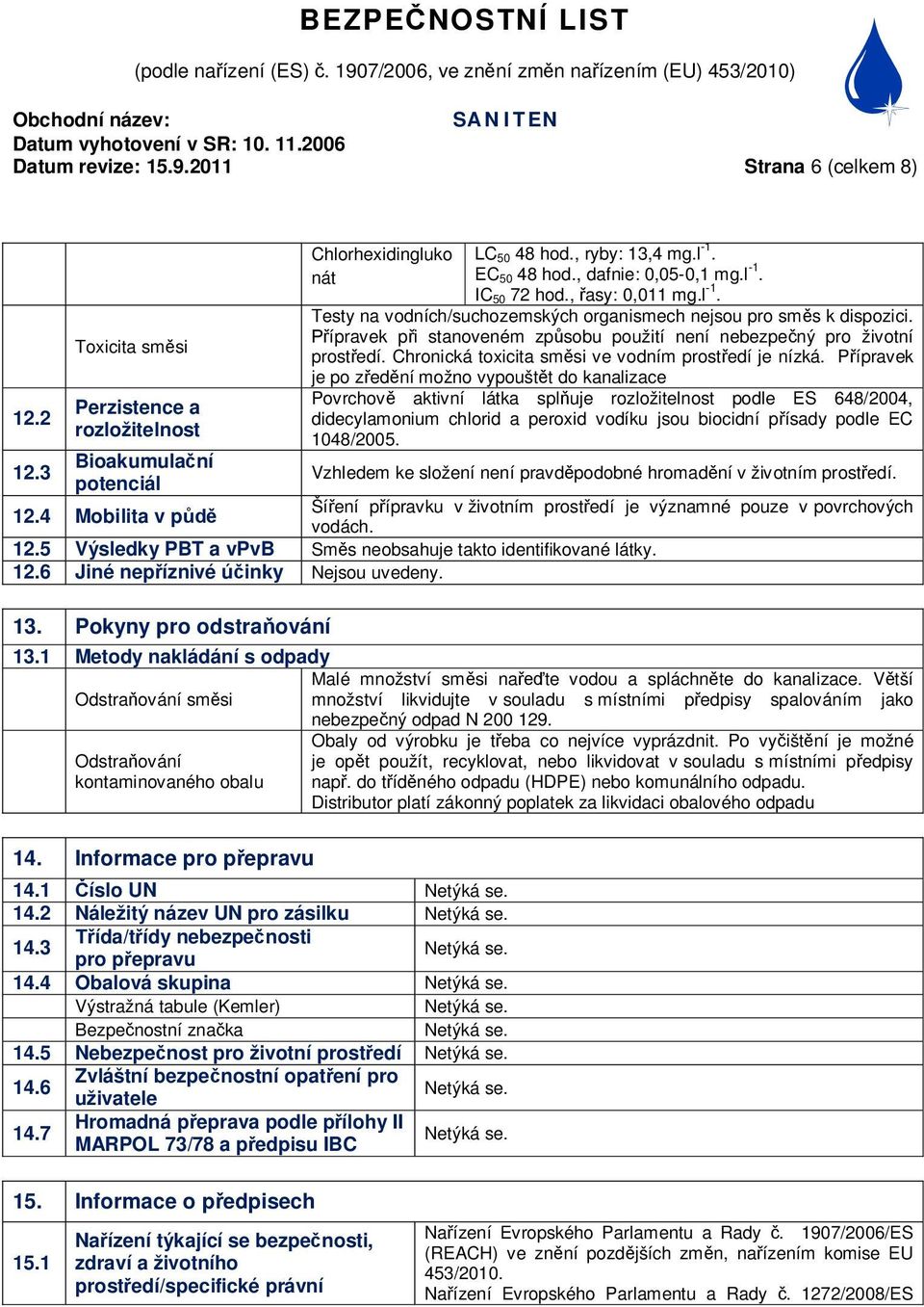 ípravek p i stanoveném zp sobu použití není nebezpe ný pro životní prost edí. Chronická toxicita ve vodním prost edí je nízká.