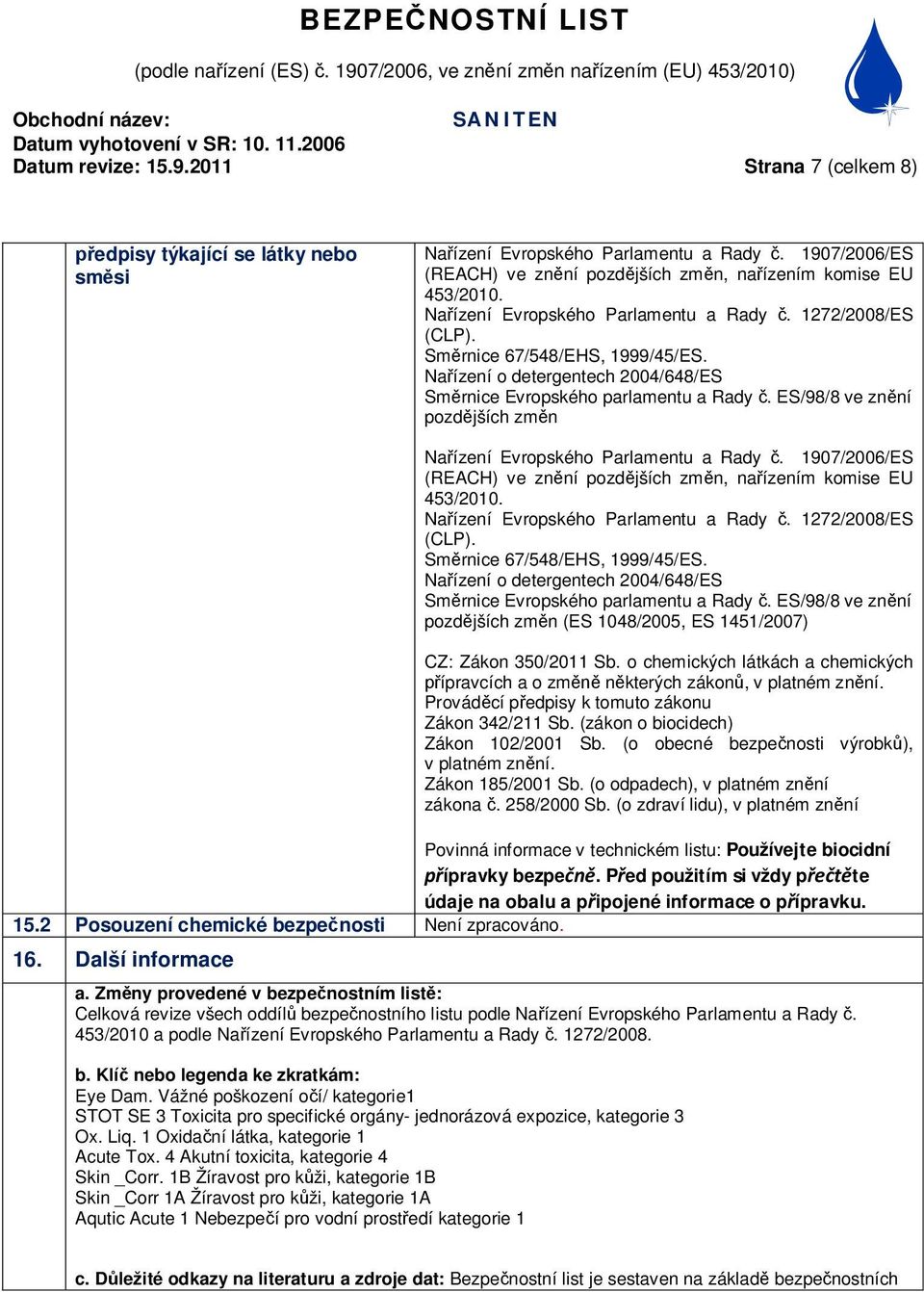 ES/98/8 ve zn ní pozd jších zm n Na ízení Evropského Parlamentu a Rady. 1907/2006/ES (REACH) ve zn ní pozd jších zm n, na ízením komise EU 453/2010.