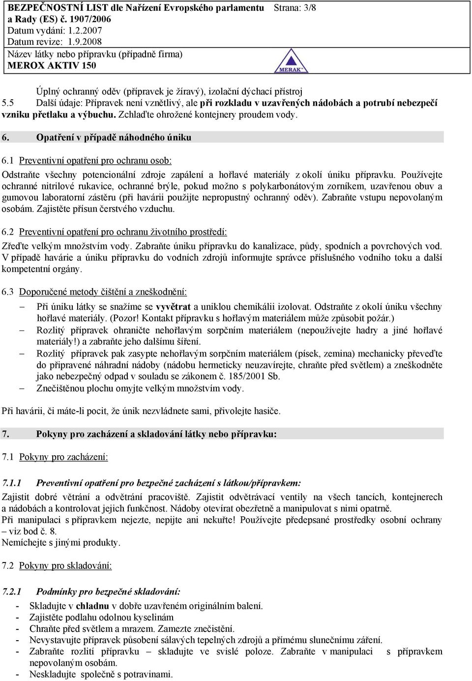 Opatření v případě náhodného úniku 6.1 Preventivní opatření pro ochranu osob: Odstraňte všechny potencionální zdroje zapálení a hořlavé materiály z okolí úniku přípravku.