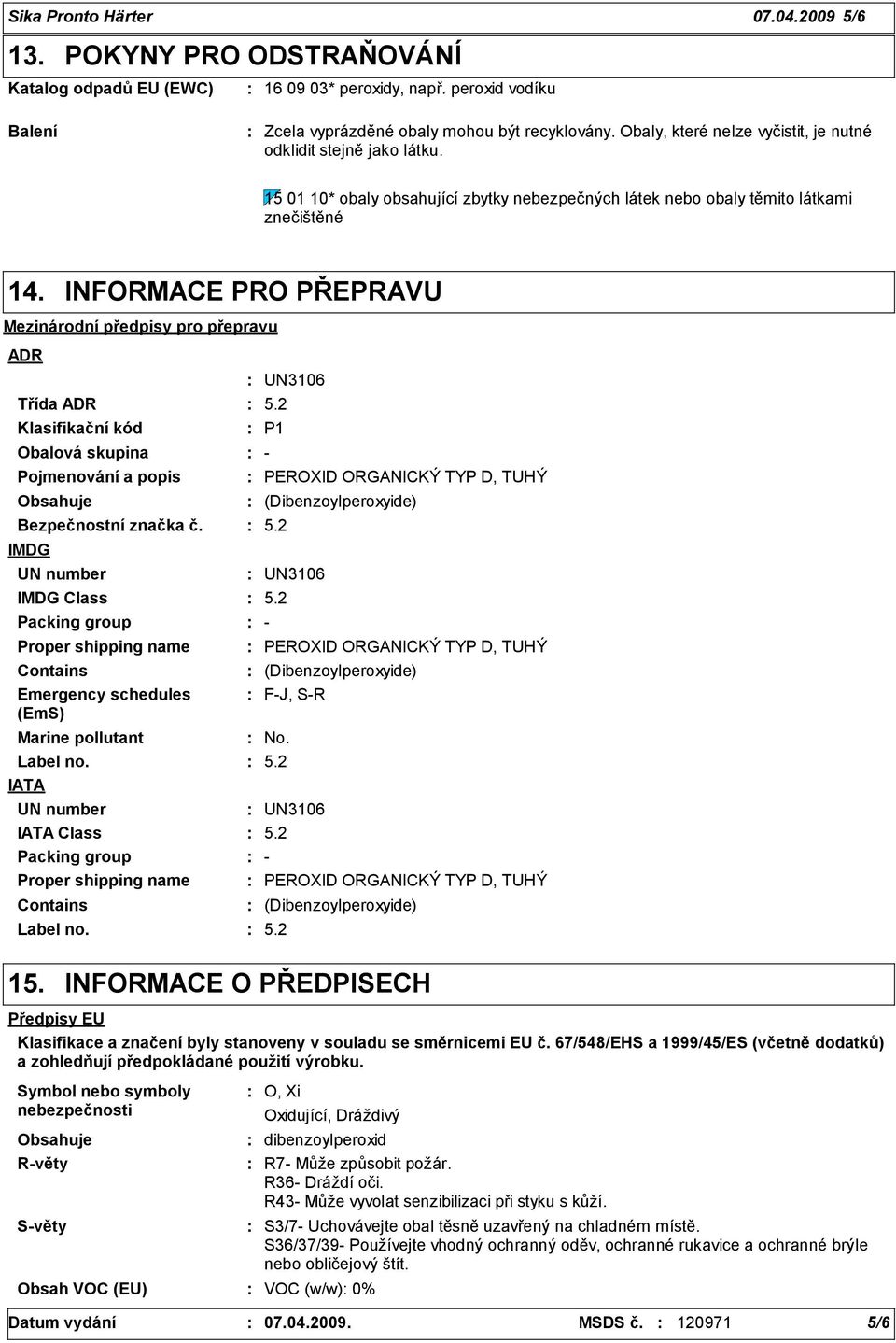 INFORMACE PRO PŘEPRAVU Mezinárodní předpisy pro přepravu ADR Třída ADR Klasifikační kód Obalová skupina - Pojmenování a popis Obsahuje Bezpečnostní značka č.