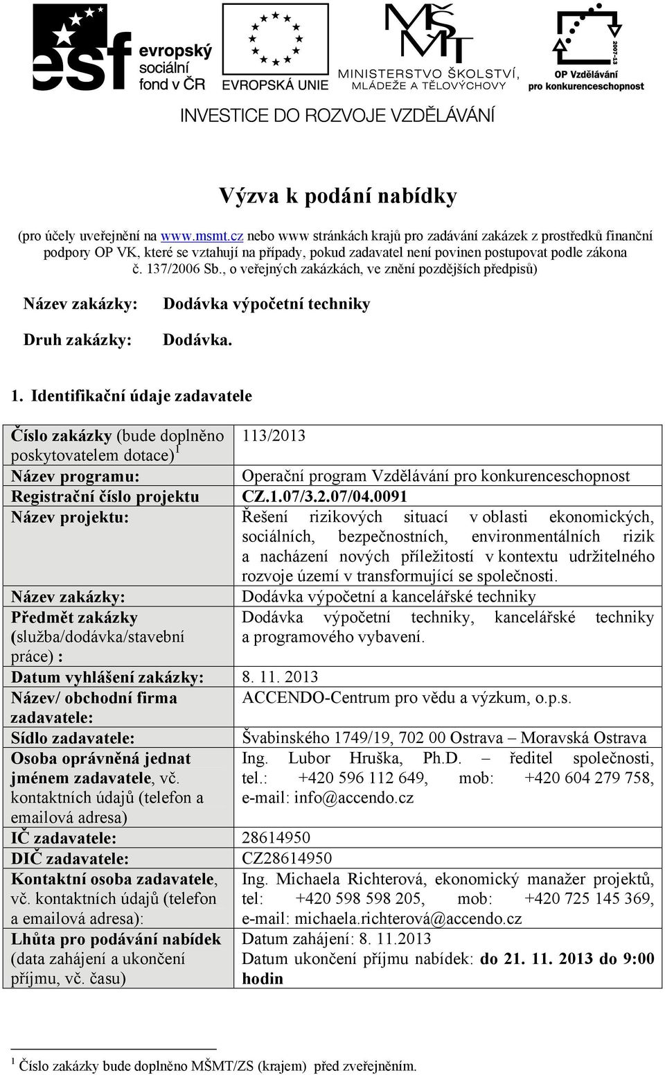 , o veřejných zakázkách, ve znění pozdějších předpisů) Název zakázky: Druh zakázky: Dodávka výpočetní techniky Dodávka. 1.