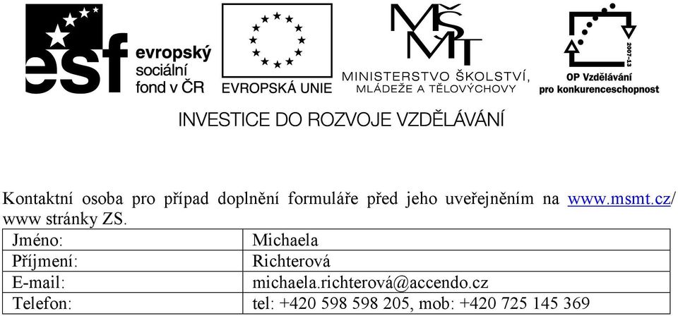 Jméno: Michaela Příjmení: Richterová E-mail: michaela.