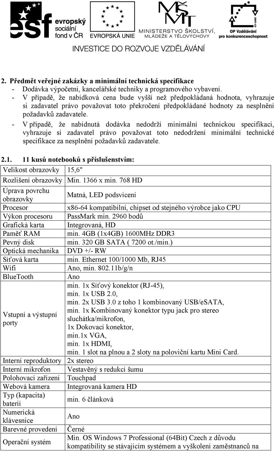 - V případě, že nabídnutá dodávka nedodrží minimální technickou specifikaci, vyhrazuje si zadavatel právo považovat toto nedodržení minimální technické specifikace za nesplnění požadavků zadavatele.