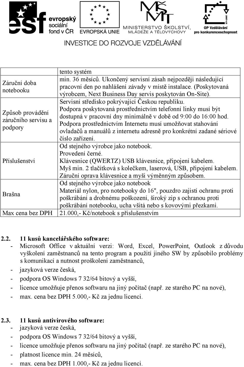 Servisní středisko pokrývající Českou republiku. Podpora poskytovaná prostřednictvím telefonní linky musí být dostupná v pracovní dny minimálně v době od 9:00 do 16:00 hod.