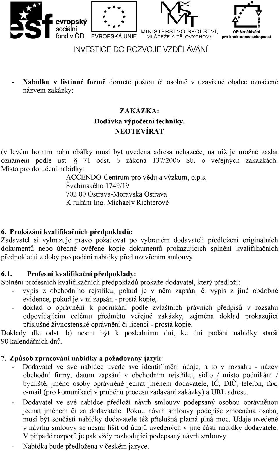 Místo pro doručení nabídky: ACCENDO-Centrum pro vědu a výzkum, o.p.s. Švabinského 1749/19 702 00 Ostrava-Moravská Ostrava K rukám Ing. Michaely Richterové 6.