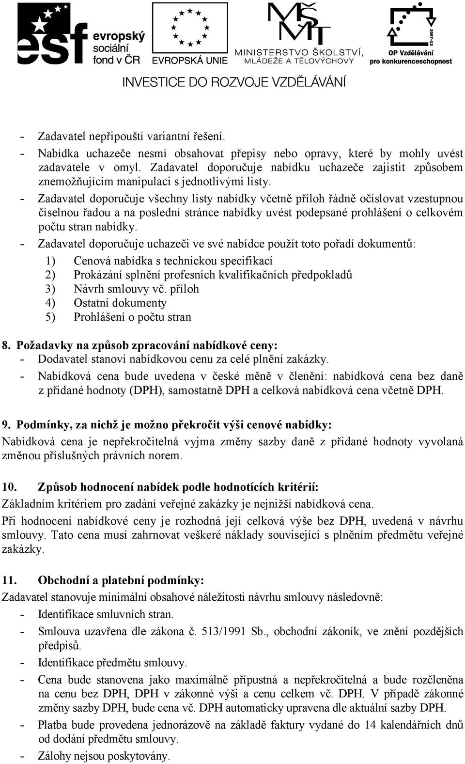 - Zadavatel doporučuje všechny listy nabídky včetně příloh řádně očíslovat vzestupnou číselnou řadou a na poslední stránce nabídky uvést podepsané prohlášení o celkovém počtu stran nabídky.