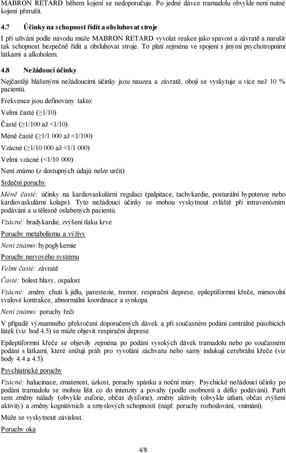 To platí zejména ve spojení s jinými psychotropními látkami a alkoholem. 4.