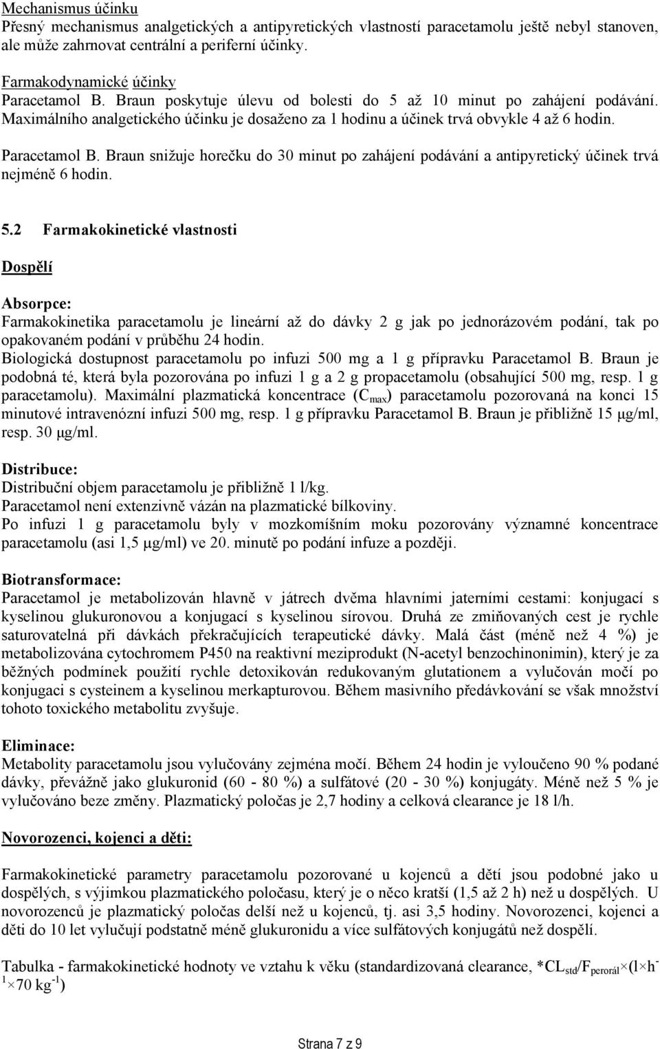 Maximálního analgetického účinku je dosaženo za 1 hodinu a účinek trvá obvykle 4 až 6 hodin. Paracetamol B.