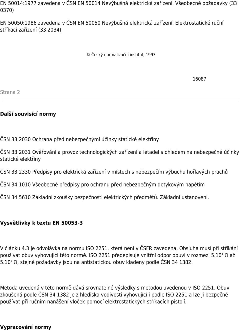 Ověřování a provoz technologických zařízení a letadel s ohledem na nebezpečné účinky statické elektřiny ČSN 33 2330 Předpisy pro elektrická zařízení v místech s nebezpečím výbuchu hořlavých prachů