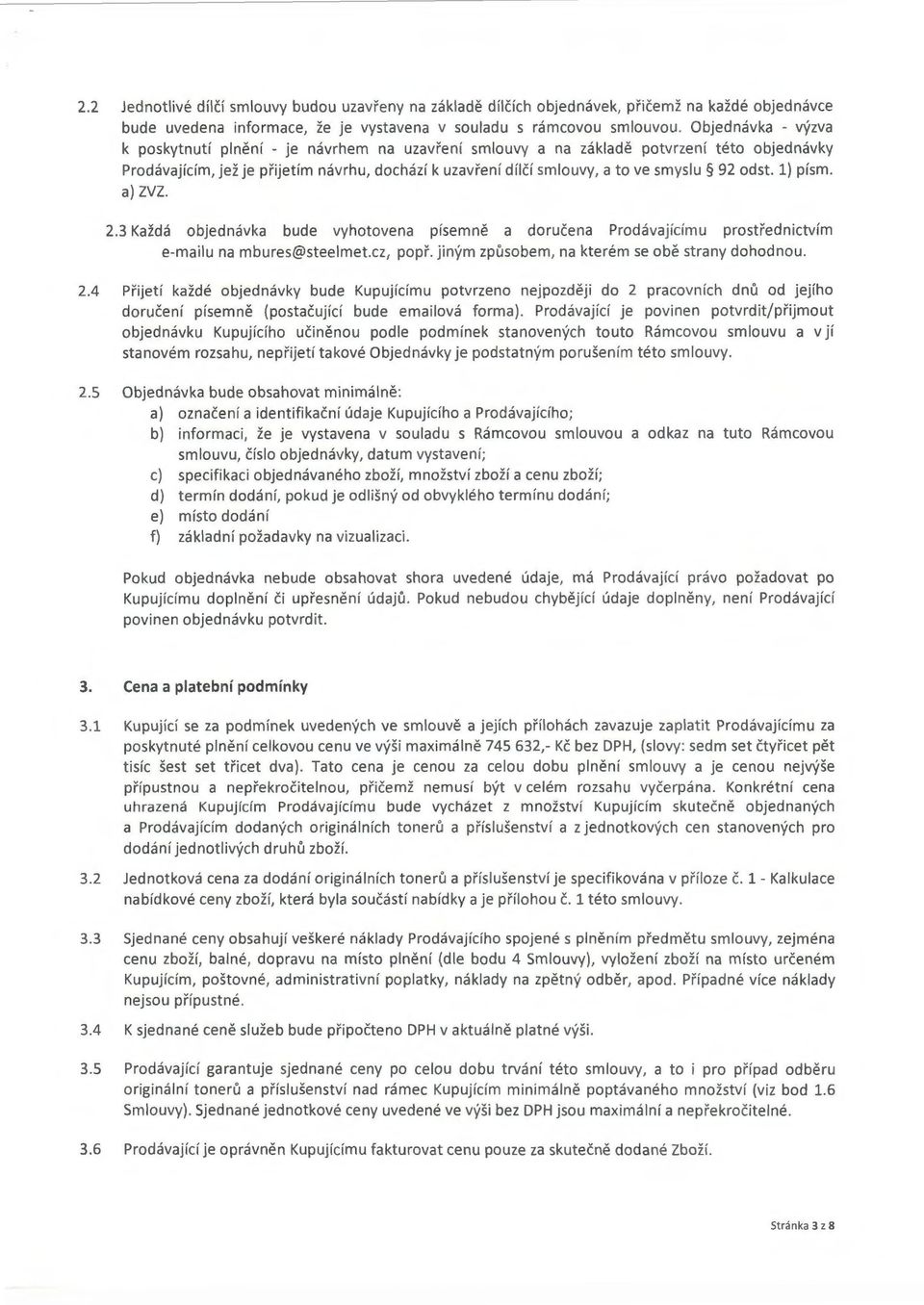 92 odst. 1) písm. a) ZVZ. 2.3 Každá objednávka bude vyhotovena písemně a doručena Prodávajícímu prostřednictvím e-mailu na mbures@steelmet.cz, popř. jiným způsobem, na kterém se obě strany dohodnou.