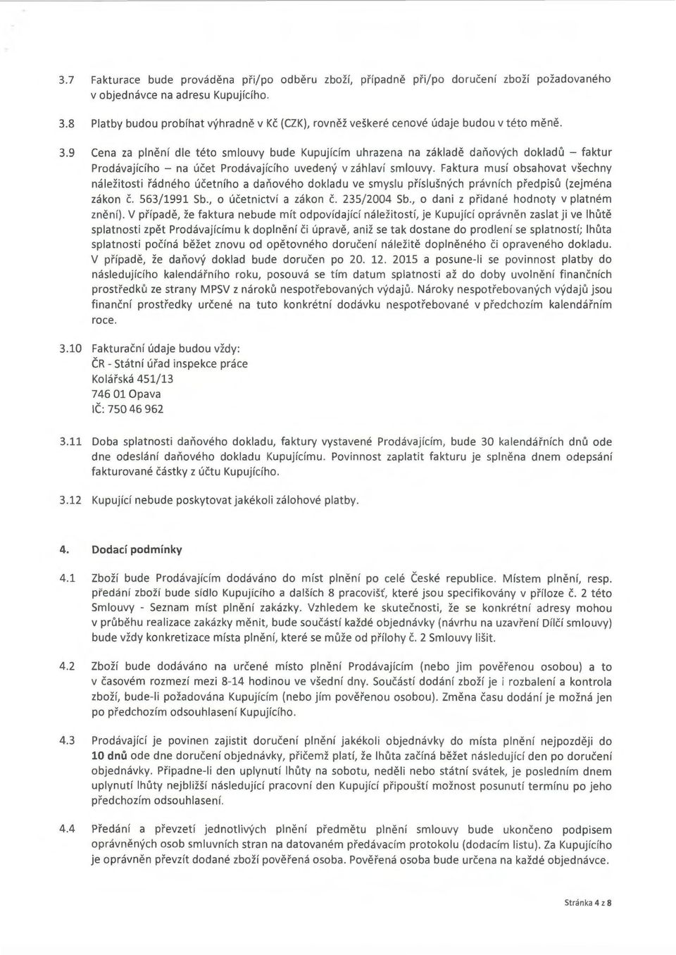 9 Cena za plnění dle této smlouvy bude Kupujícím uhrazena na základě daňových dokladů - faktur Prodávajícího - na účet Prodávajícího uvedený v záhlaví smlouvy.