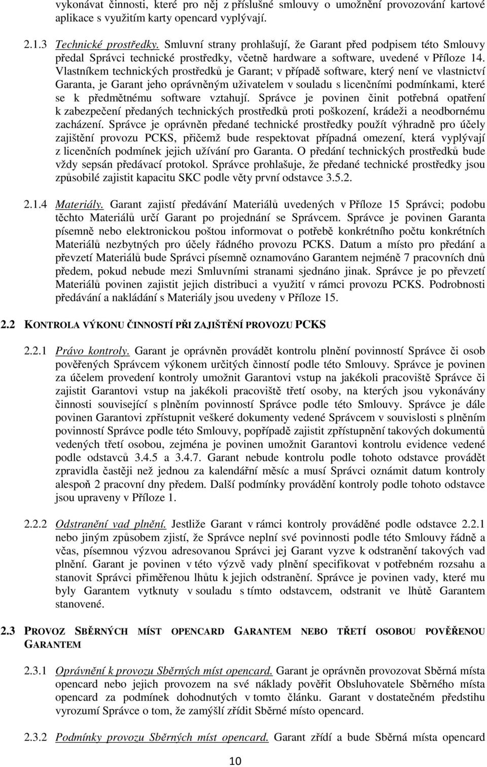 Vlastníkem technických prostředků je Garant; v případě software, který není ve vlastnictví Garanta, je Garant jeho oprávněným uživatelem v souladu s licenčními podmínkami, které se k předmětnému