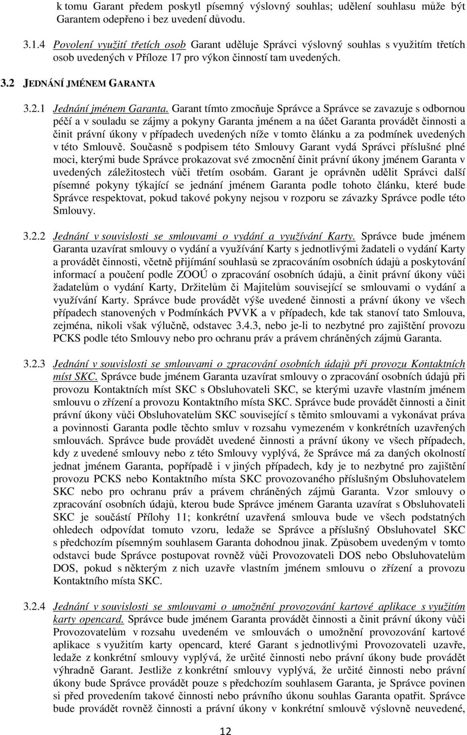 Garant tímto zmocňuje Správce a Správce se zavazuje s odbornou péčí a v souladu se zájmy a pokyny Garanta jménem a na účet Garanta provádět činnosti a činit právní úkony v případech uvedených níže v