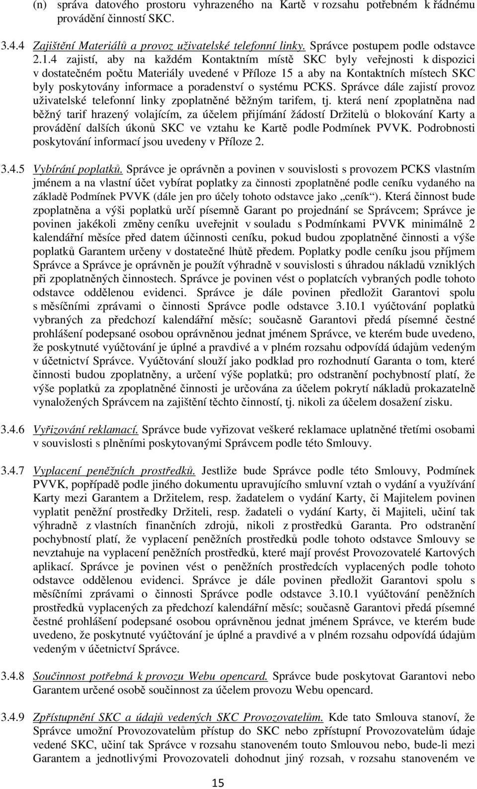 4 zajistí, aby na každém Kontaktním místě SKC byly veřejnosti k dispozici v dostatečném počtu Materiály uvedené v Příloze 15 a aby na Kontaktních místech SKC byly poskytovány informace a poradenství