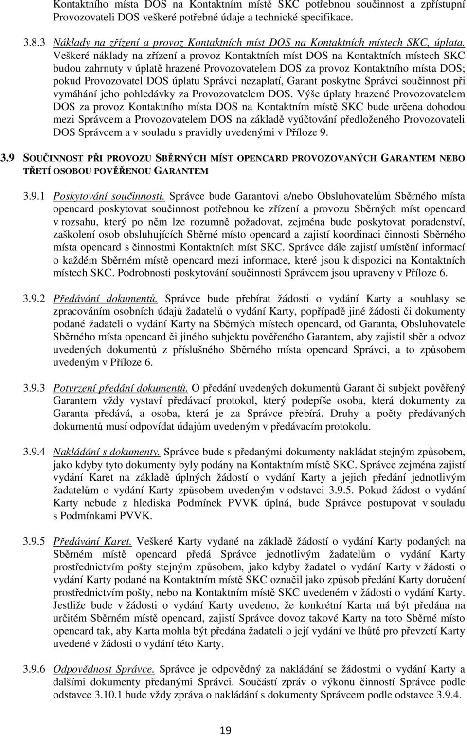 Veškeré náklady na zřízení a provoz Kontaktních míst DOS na Kontaktních místech SKC budou zahrnuty v úplatě hrazené Provozovatelem DOS za provoz Kontaktního místa DOS; pokud Provozovatel DOS úplatu