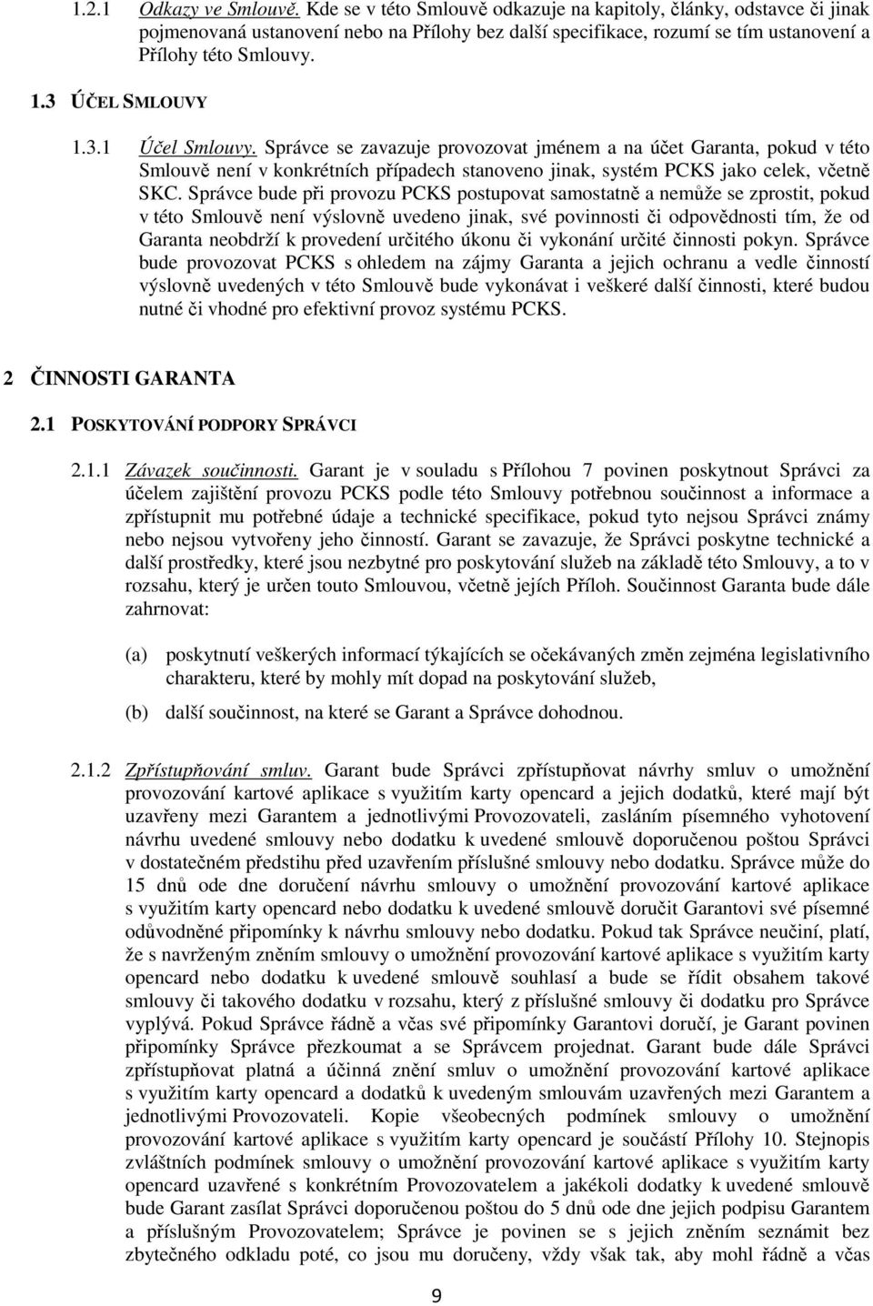 3.1 Účel Smlouvy. Správce se zavazuje provozovat jménem a na účet Garanta, pokud v této Smlouvě není v konkrétních případech stanoveno jinak, systém PCKS jako celek, včetně SKC.