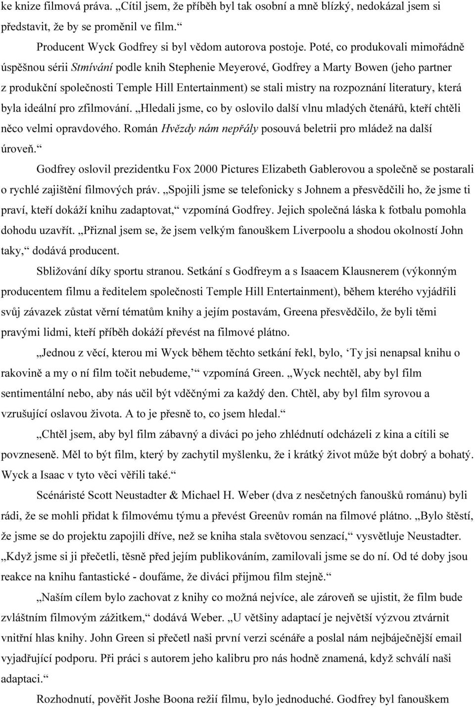 rozpoznání literatury, která byla ideální pro zfilmování. Hledali jsme, co by oslovilo další vlnu mladých čtenářů, kteří chtěli něco velmi opravdového.