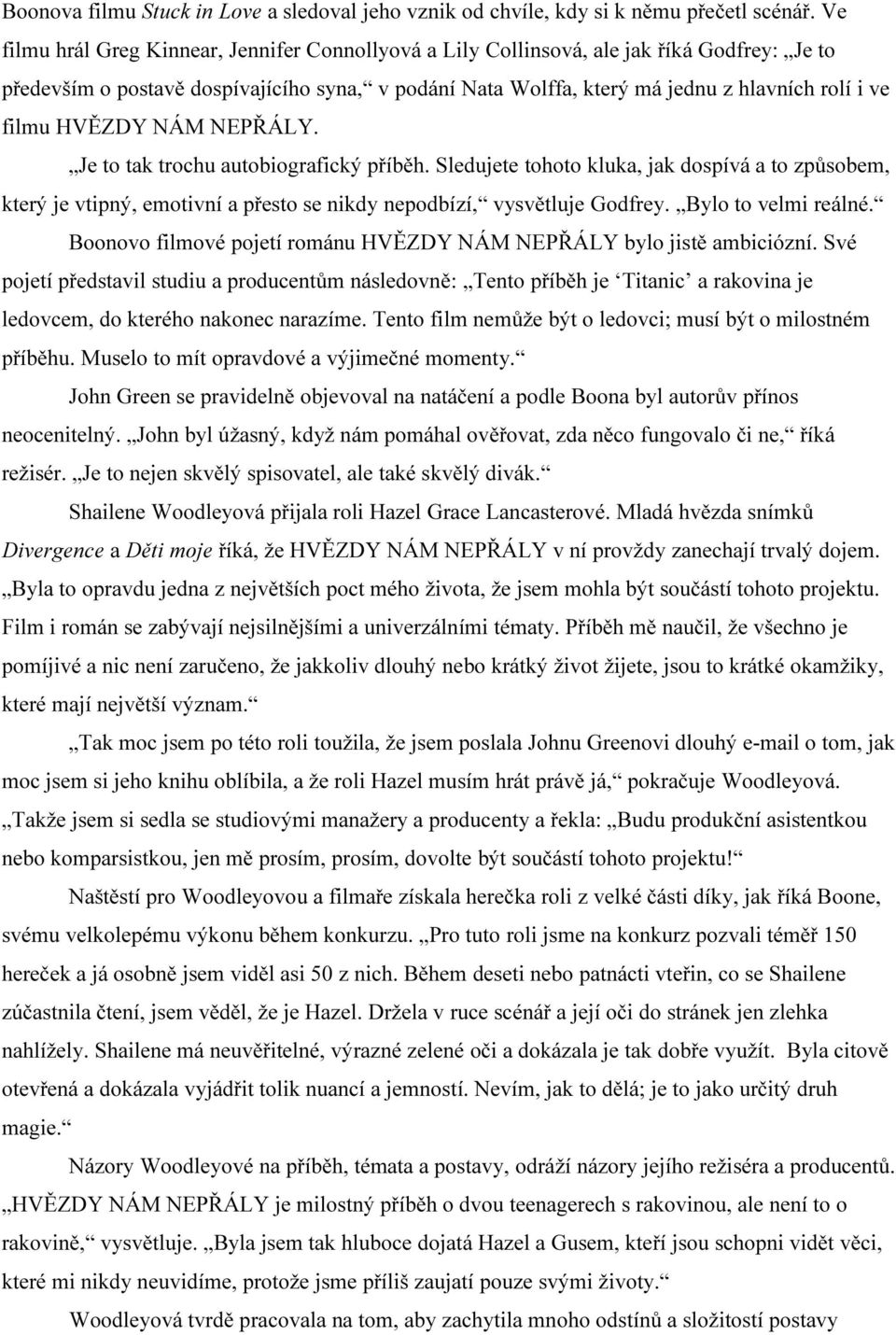 HVĚZDY NÁM NEPŘÁLY. Je to tak trochu autobiografický příběh. Sledujete tohoto kluka, jak dospívá a to způsobem, který je vtipný, emotivní a přesto se nikdy nepodbízí, vysvětluje Godfrey.