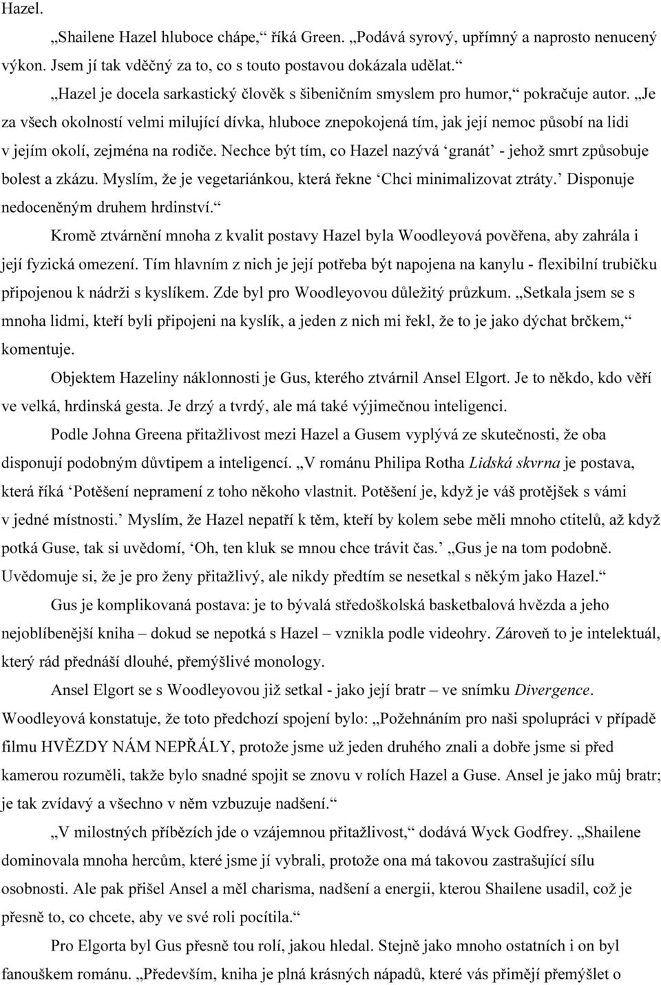 Je za všech okolností velmi milující dívka, hluboce znepokojená tím, jak její nemoc působí na lidi v jejím okolí, zejména na rodiče.