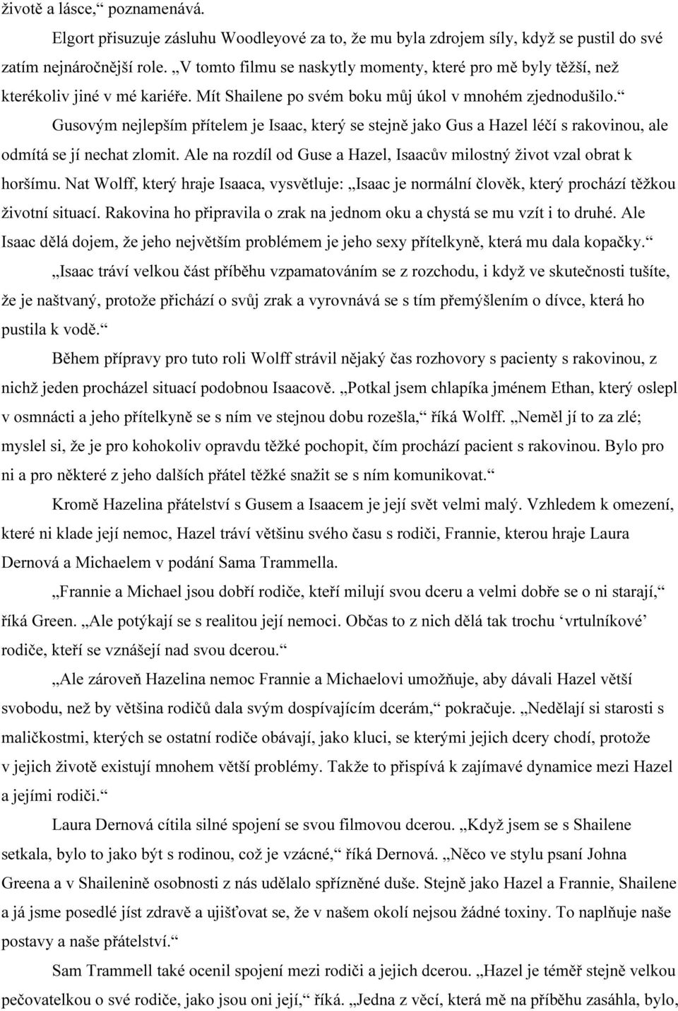 Gusovým nejlepším přítelem je Isaac, který se stejně jako Gus a Hazel léčí s rakovinou, ale odmítá se jí nechat zlomit. Ale na rozdíl od Guse a Hazel, Isaacův milostný život vzal obrat k horšímu.