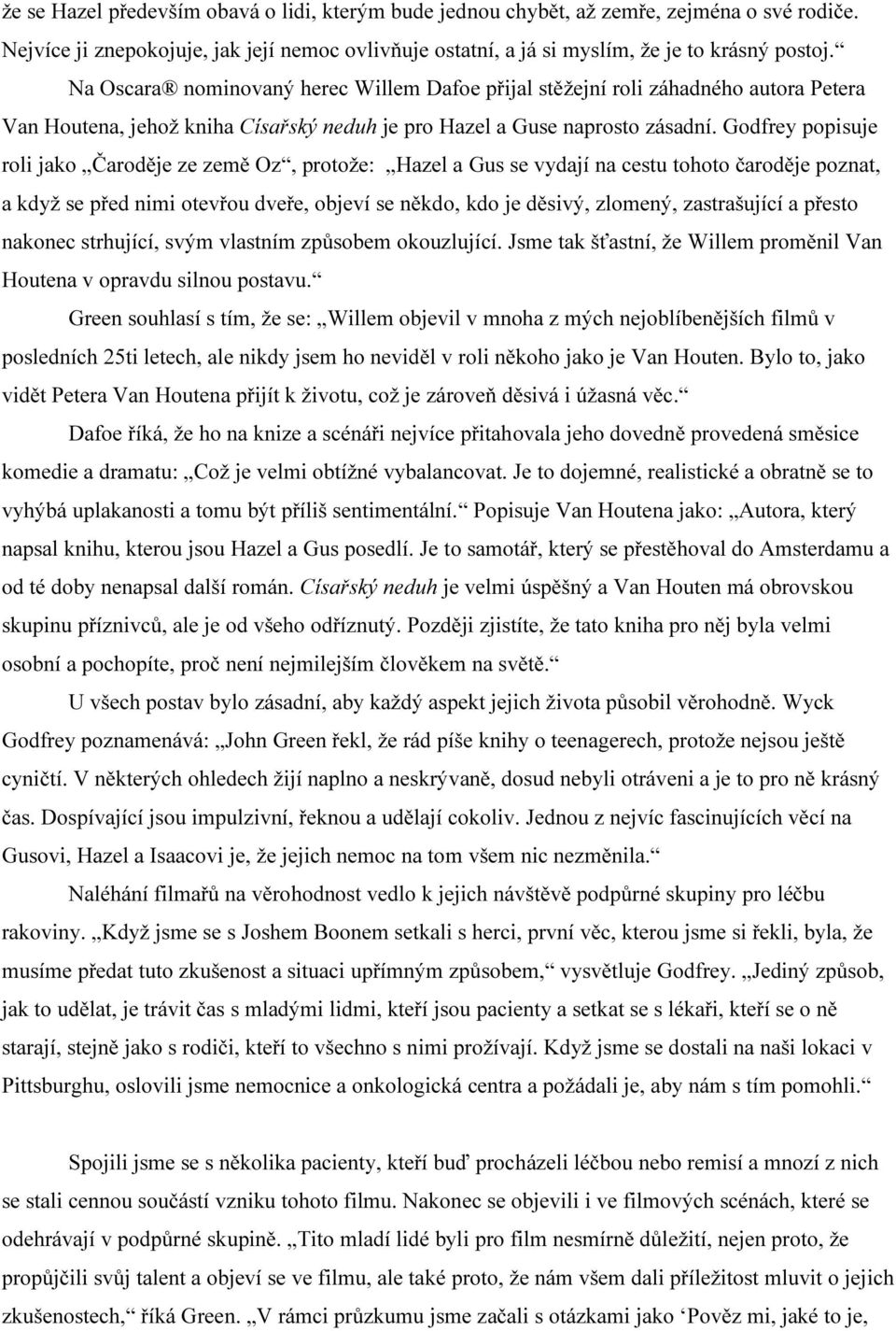 Godfrey popisuje roli jako Čaroděje ze země Oz, protože: Hazel a Gus se vydají na cestu tohoto čaroděje poznat, a když se před nimi otevřou dveře, objeví se někdo, kdo je děsivý, zlomený,