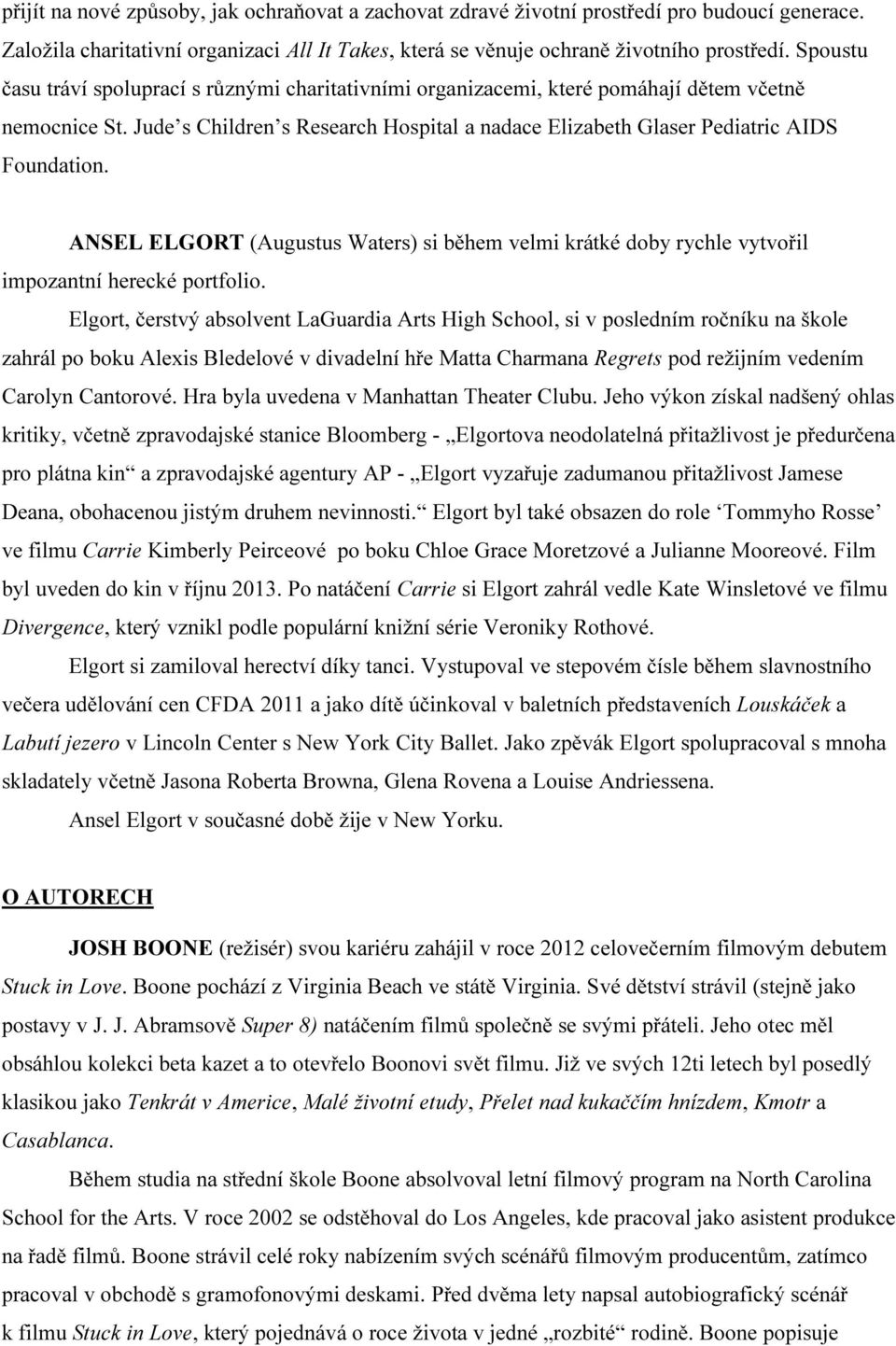 ANSEL ELGORT (Augustus Waters) si během velmi krátké doby rychle vytvořil impozantní herecké portfolio.