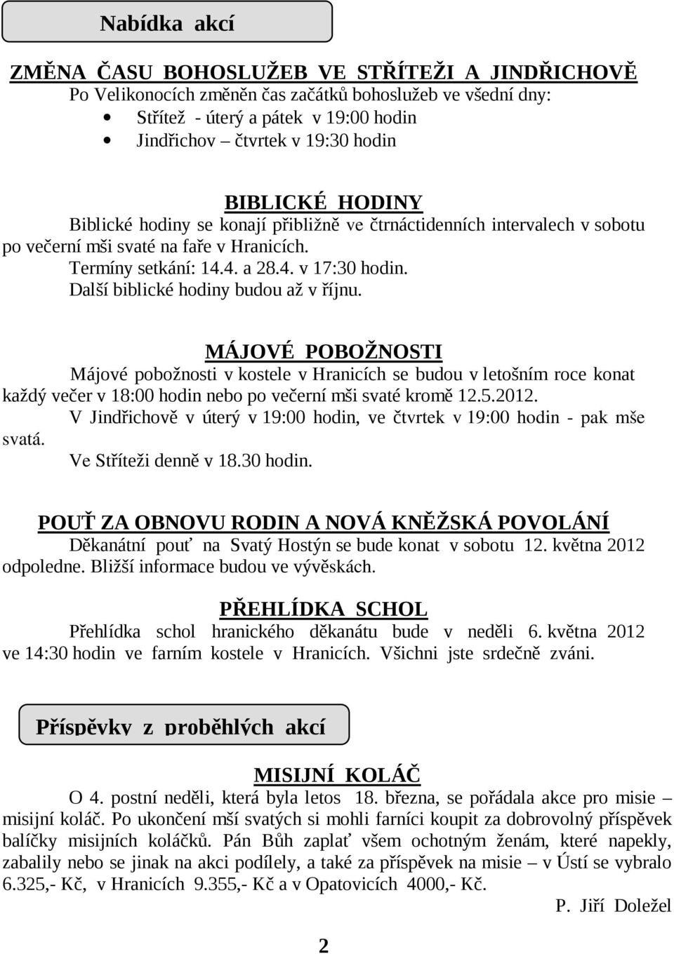 Další biblické hodiny budou až v říjnu. MÁJOVÉ POBOŽNOSTI Májové pobožnosti v kostele v Hranicích se budou v letošním roce konat každý večer v 18:00 hodin nebo po večerní mši svaté kromě 12.5.2012.