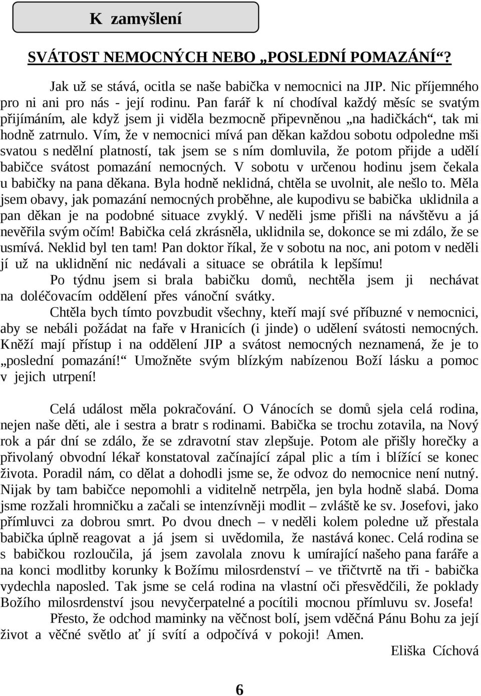 Vím, že v nemocnici mívá pan děkan každou sobotu odpoledne mši svatou s nedělní platností, tak jsem se s ním domluvila, že potom přijde a udělí babičce svátost pomazání nemocných.