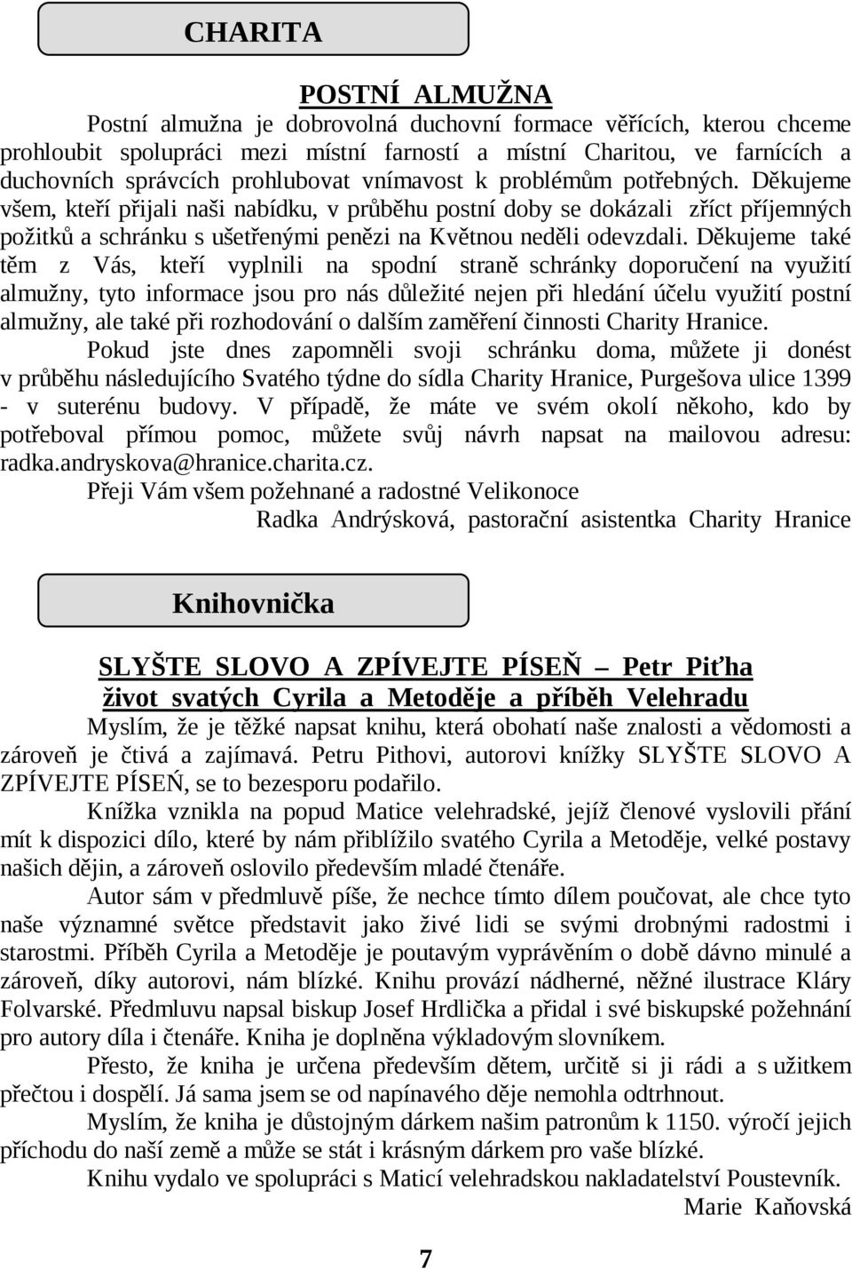 Děkujeme všem, kteří přijali naši nabídku, v průběhu postní doby se dokázali zříct příjemných požitků a schránku s ušetřenými penězi na Květnou neděli odevzdali.