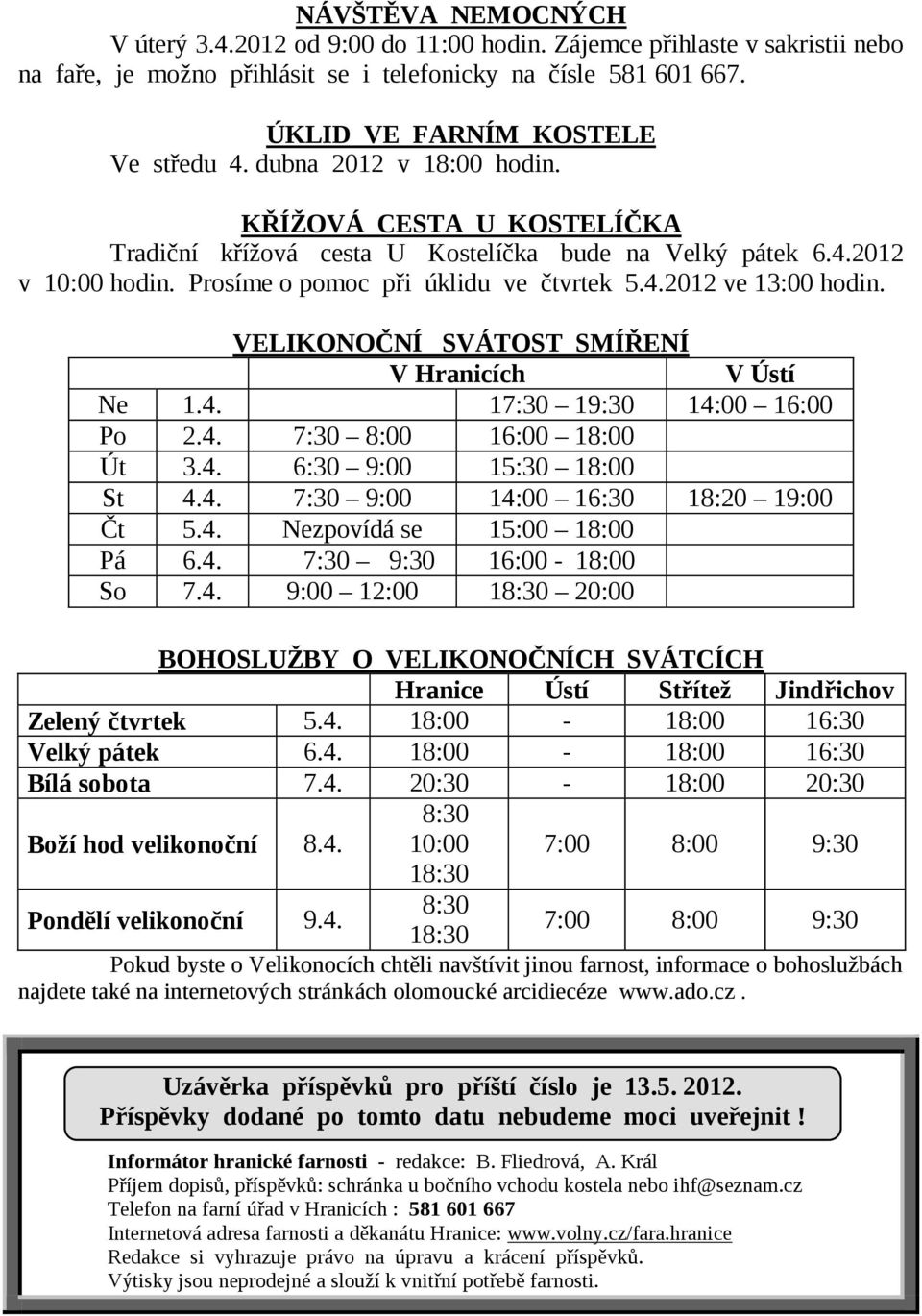 VELIKONOČNÍ SVÁTOST SMÍŘENÍ V Hranicích V Ústí Ne 1.4. 17:30 19:30 14:00 16:00 Po 2.4. 7:30 8:00 16:00 18:00 Út 3.4. 6:30 9:00 15:30 18:00 St 4.4. 7:30 9:00 14:00 16:30 18:20 19:00 Čt 5.4. Nezpovídá se 15:00 18:00 Pá 6.