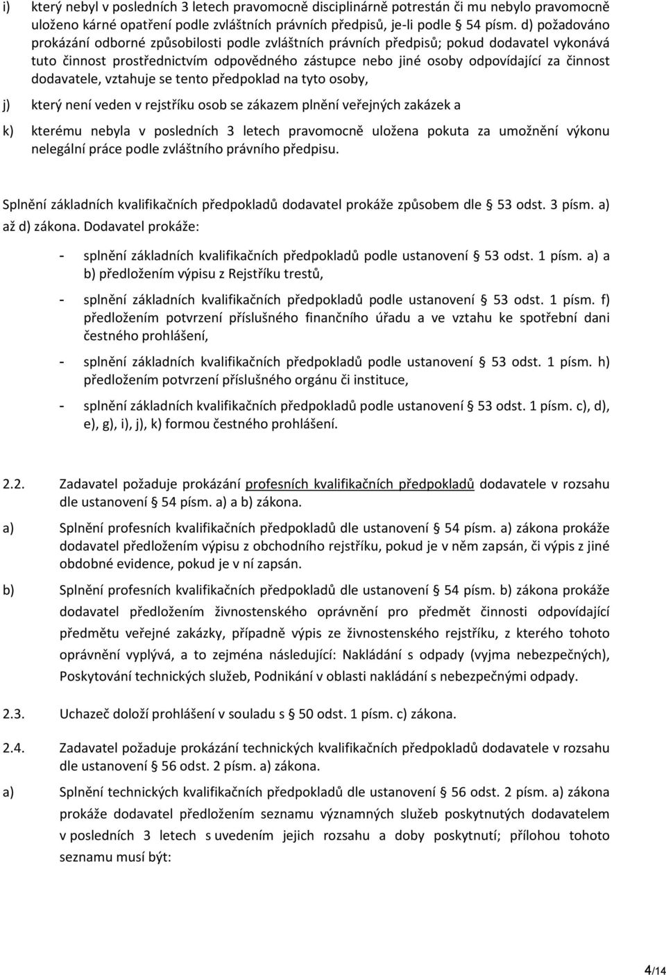 dodavatele, vztahuje se tento předpoklad na tyto osoby, j) který není veden v rejstříku osob se zákazem plnění veřejných zakázek a k) kterému nebyla v posledních 3 letech pravomocně uložena pokuta za