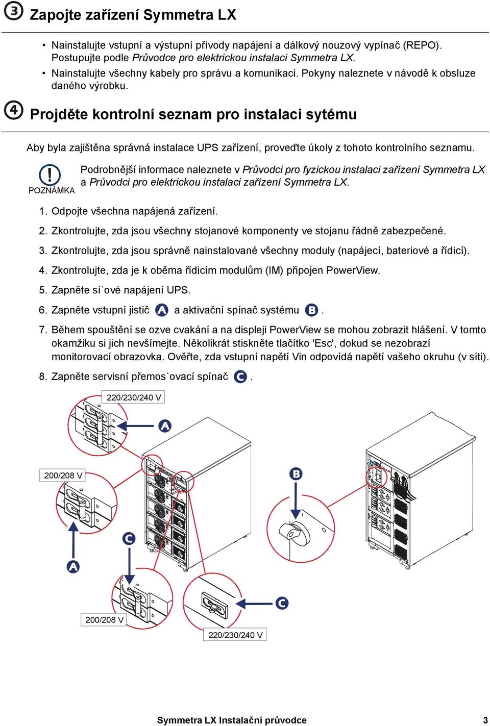 Projděte kontrolní seznam pro instalaci sytému Aby byla zajištěna správná instalace UPS zařízení, proveďte úkoly z tohoto kontrolního seznamu.