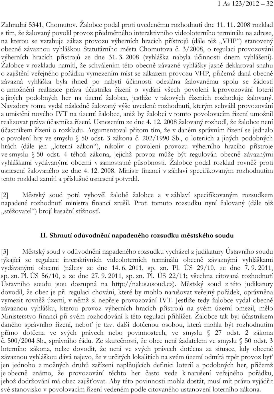 stanovený obecně závaznou vyhláškou Statutárního města Chomutova č. 3/2008, o regulaci provozování výherních hracích přístrojů ze dne 31. 3. 2008 (vyhláška nabyla účinnosti dnem vyhlášení).