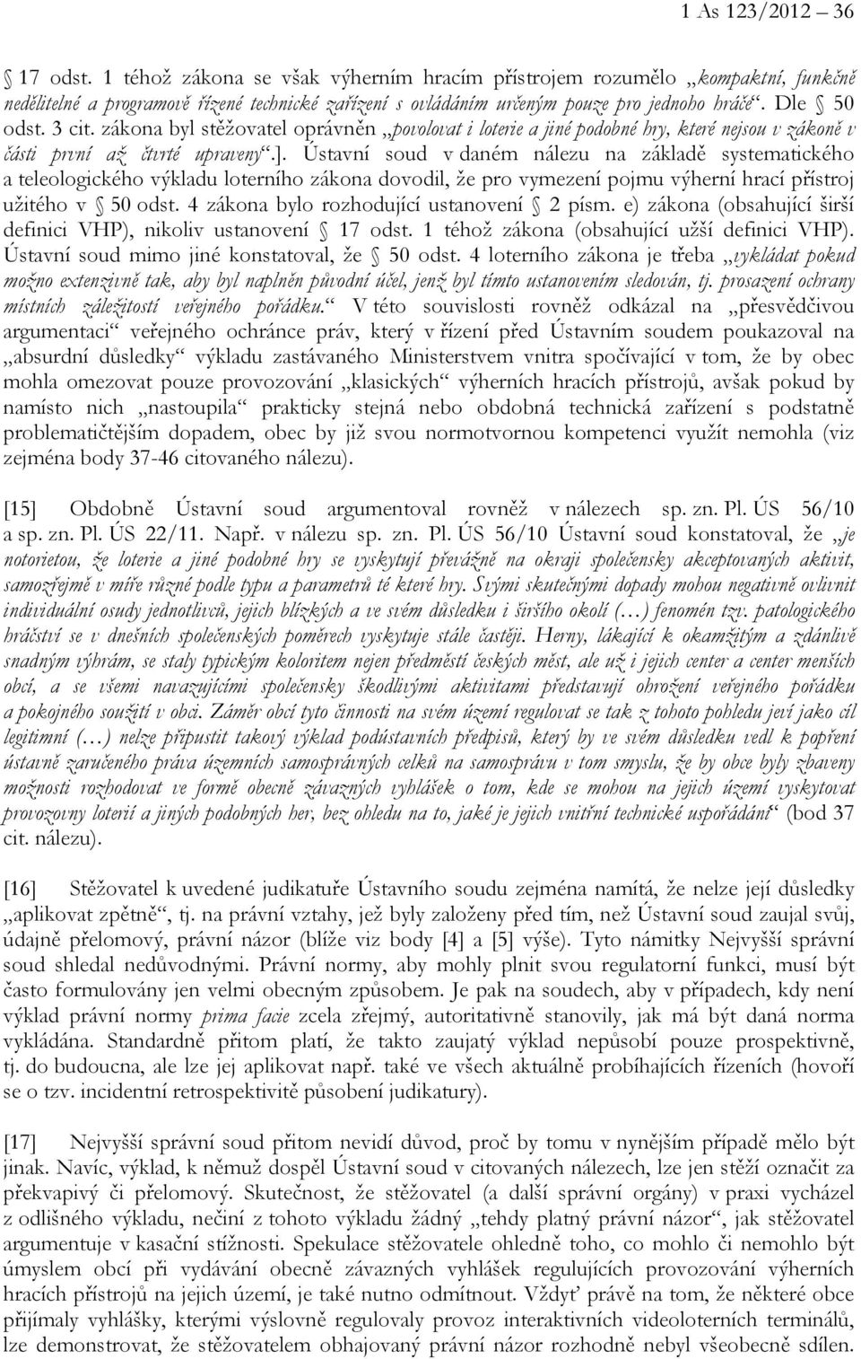 Ústavní soud v daném nálezu na základě systematického a teleologického výkladu loterního zákona dovodil, že pro vymezení pojmu výherní hrací přístroj užitého v 50 odst.