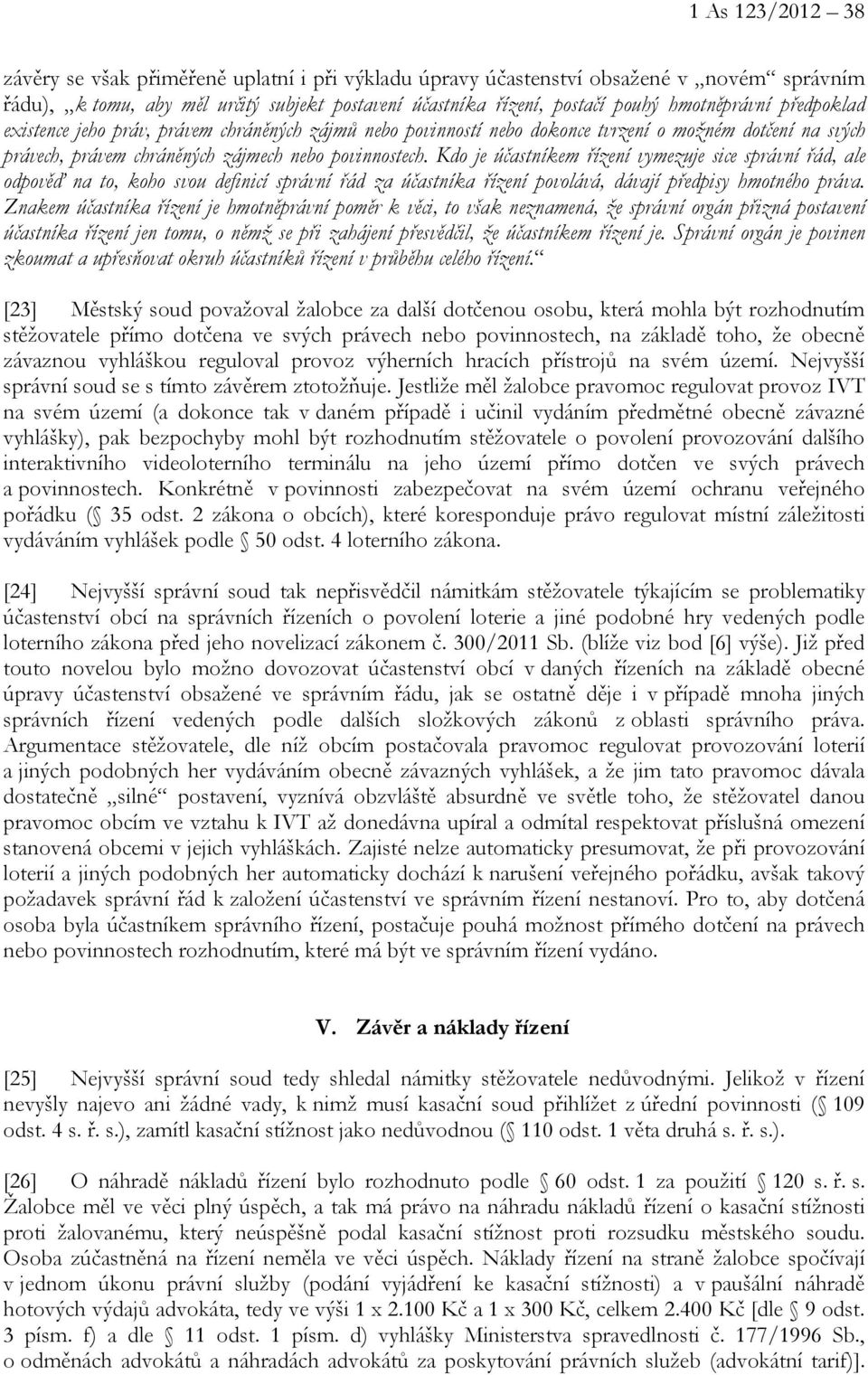 Kdo je účastníkem řízení vymezuje sice správní řád, ale odpověď na to, koho svou definicí správní řád za účastníka řízení povolává, dávají předpisy hmotného práva.