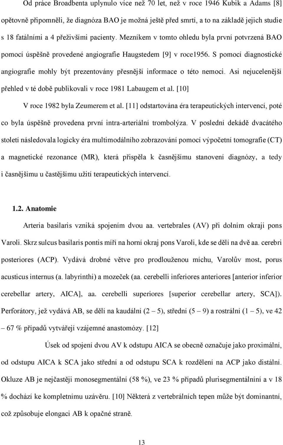 S pomocí diagnostické angiografie mohly být prezentovány přesnější informace o této nemoci. Asi nejucelenější přehled v té době publikovali v roce 1981 Labaugem et al.