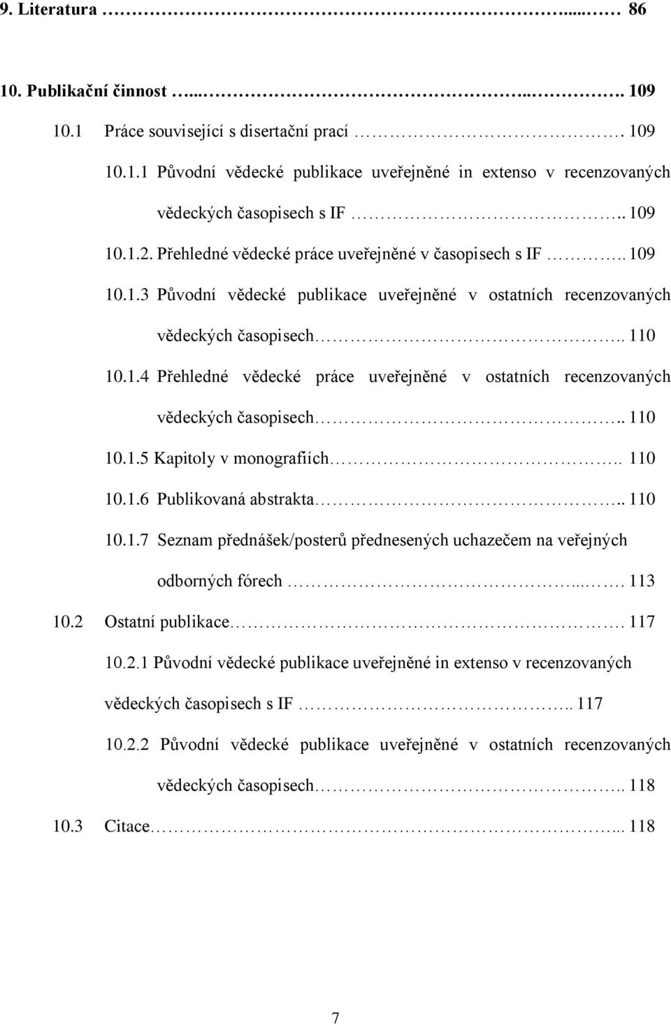 . 110 10.1.5 Kapitoly v monografiích.. 110 10.1.6 Publikovaná abstrakta.. 110 10.1.7 Seznam přednášek/posterů přednesených uchazečem na veřejných odborných fórech.... 113 10.2 Ostatní publikace.