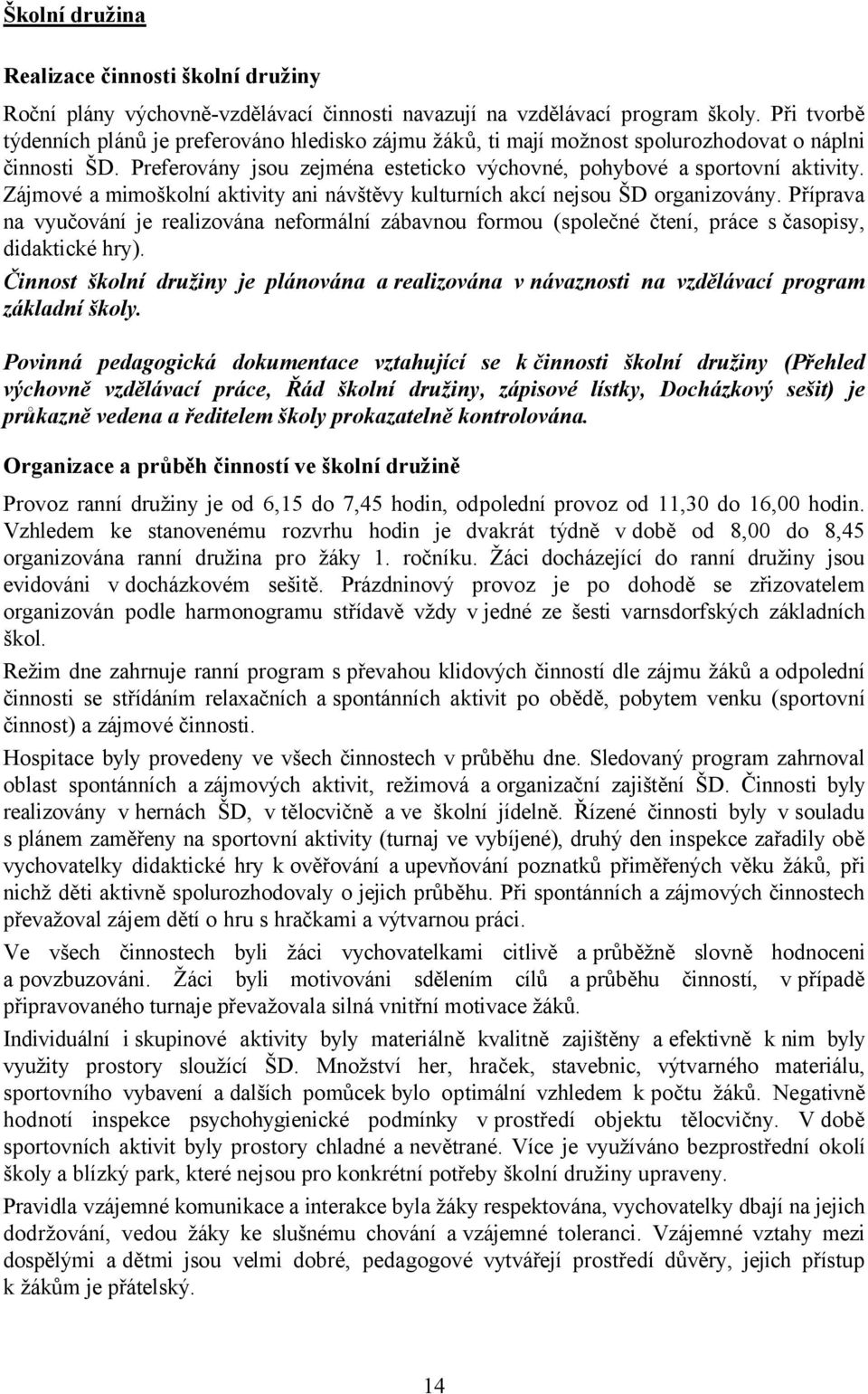 Zájmové a mimoškolní aktivity ani návštěvy kulturních akcí nejsou ŠD organizovány. Příprava na vyučování je realizována neformální zábavnou formou (společné čtení, práce s časopisy, didaktické hry).