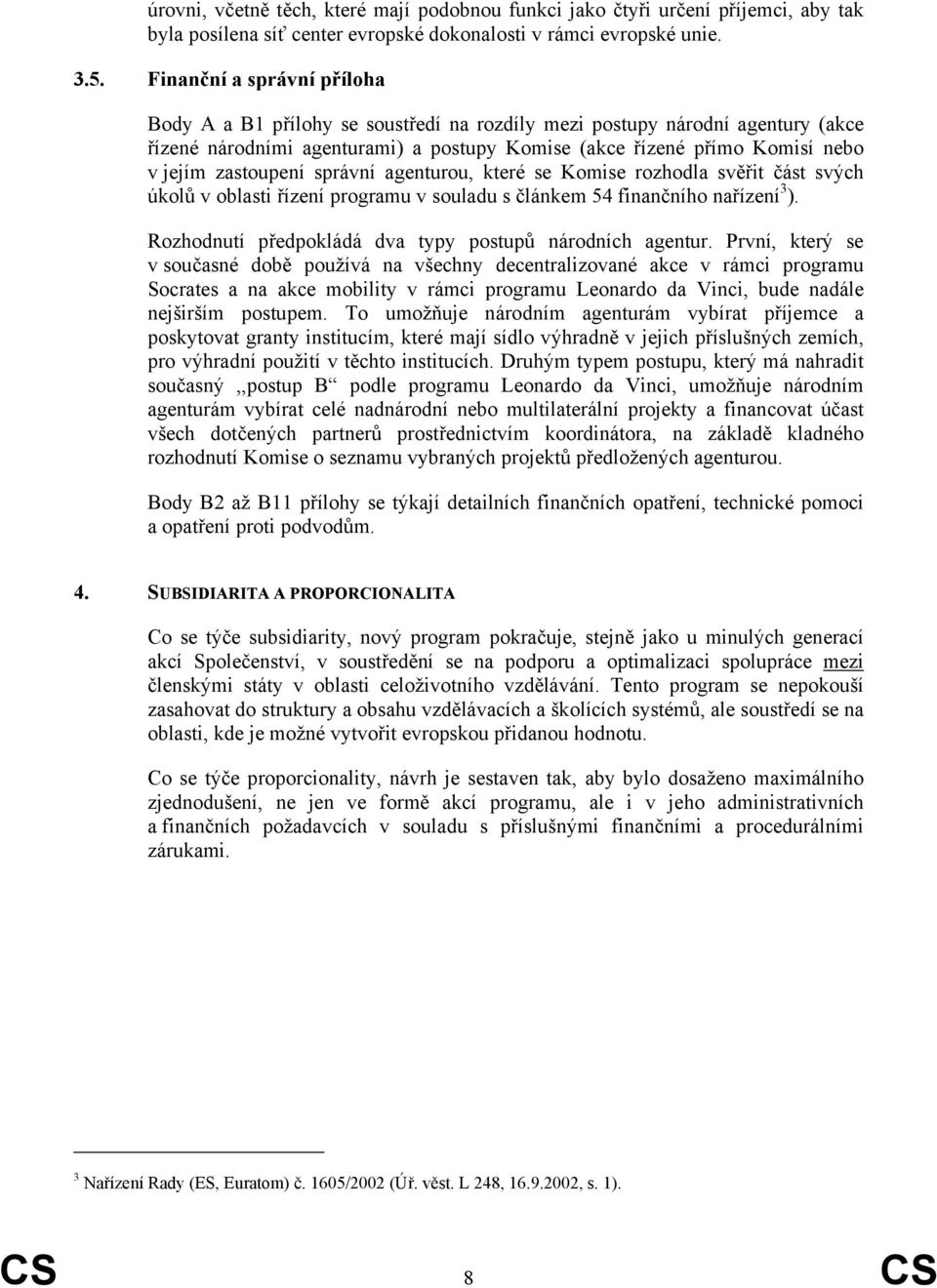 zastoupení správní agenturou, které se Komise rozhodla svěřit část svých úkolů v oblasti řízení programu v souladu s článkem 54 finančního nařízení 3 ).