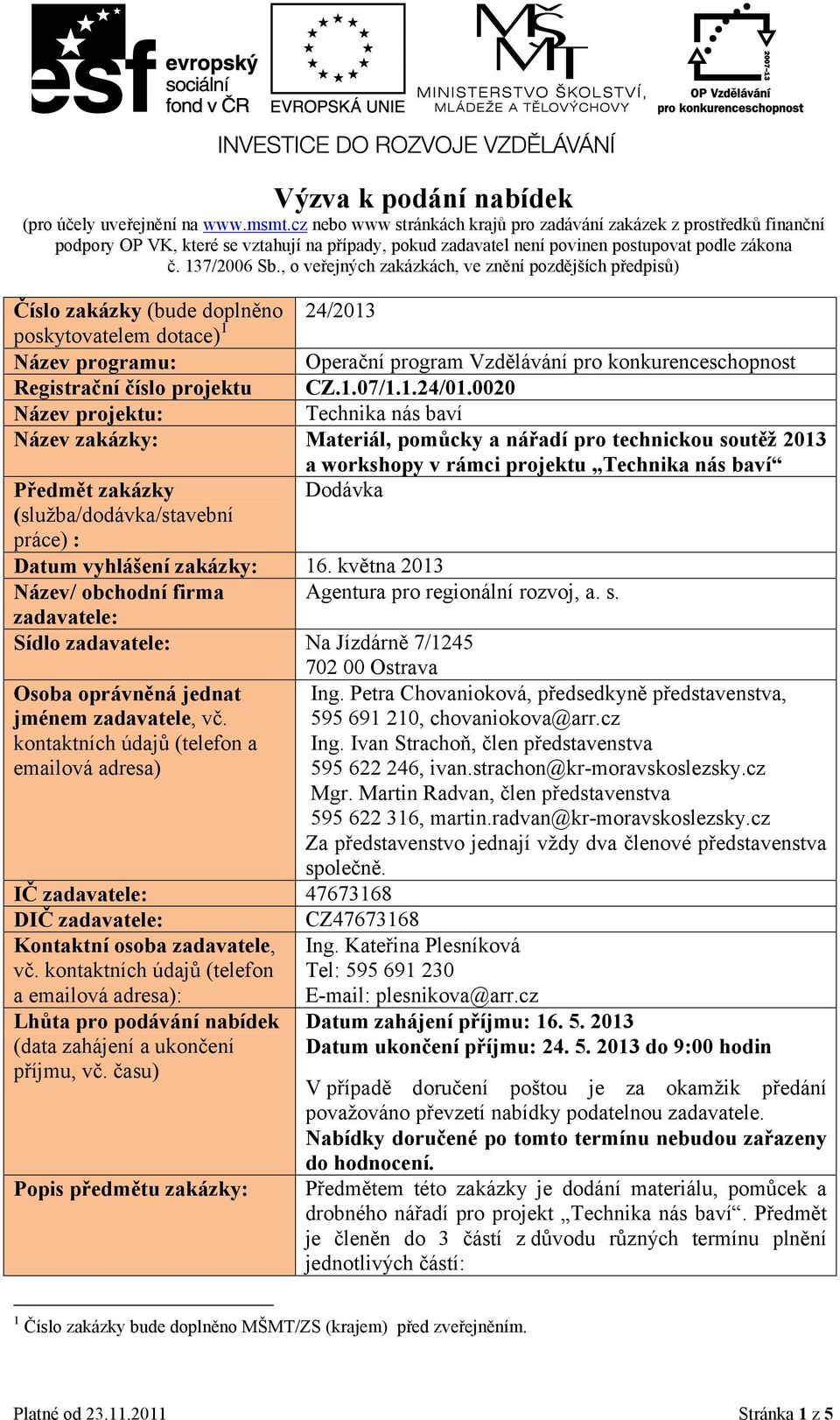, o veřejných zakázkách, ve znění pozdějších předpisů) 24/2013 Číslo zakázky (bude doplněno poskytovatelem dotace) 1 Název programu: Operační program Vzdělávání pro konkurenceschopnost Registrační