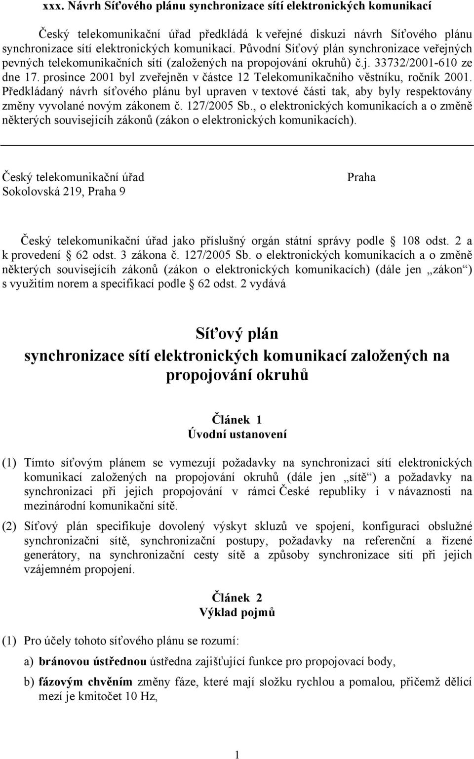 prosince 2001 byl zveřejněn v částce 12 Telekomunikačního věstníku, ročník 2001. Předkládaný návrh síťového plánu byl upraven v textové části tak, aby byly respektovány změny vyvolané novým zákonem č.