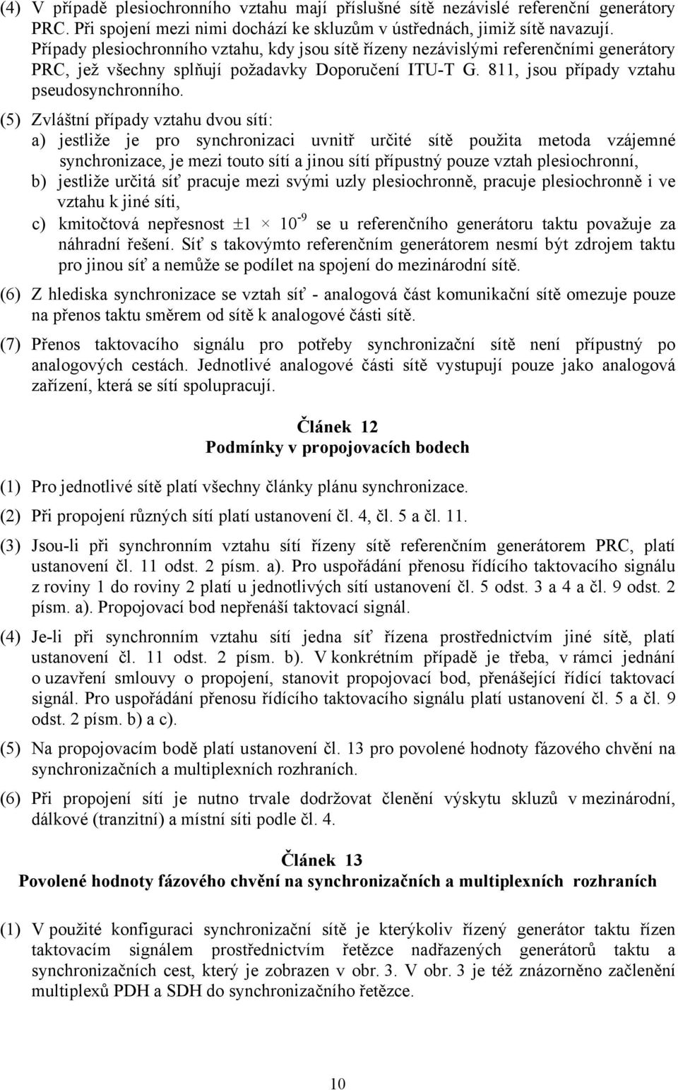 (5) Zvláštní případy vztahu dvou sítí: a) jestliže je pro synchronizaci uvnitř určité sítě použita metoda vzájemné synchronizace, je mezi touto sítí a jinou sítí přípustný pouze vztah plesiochronní,