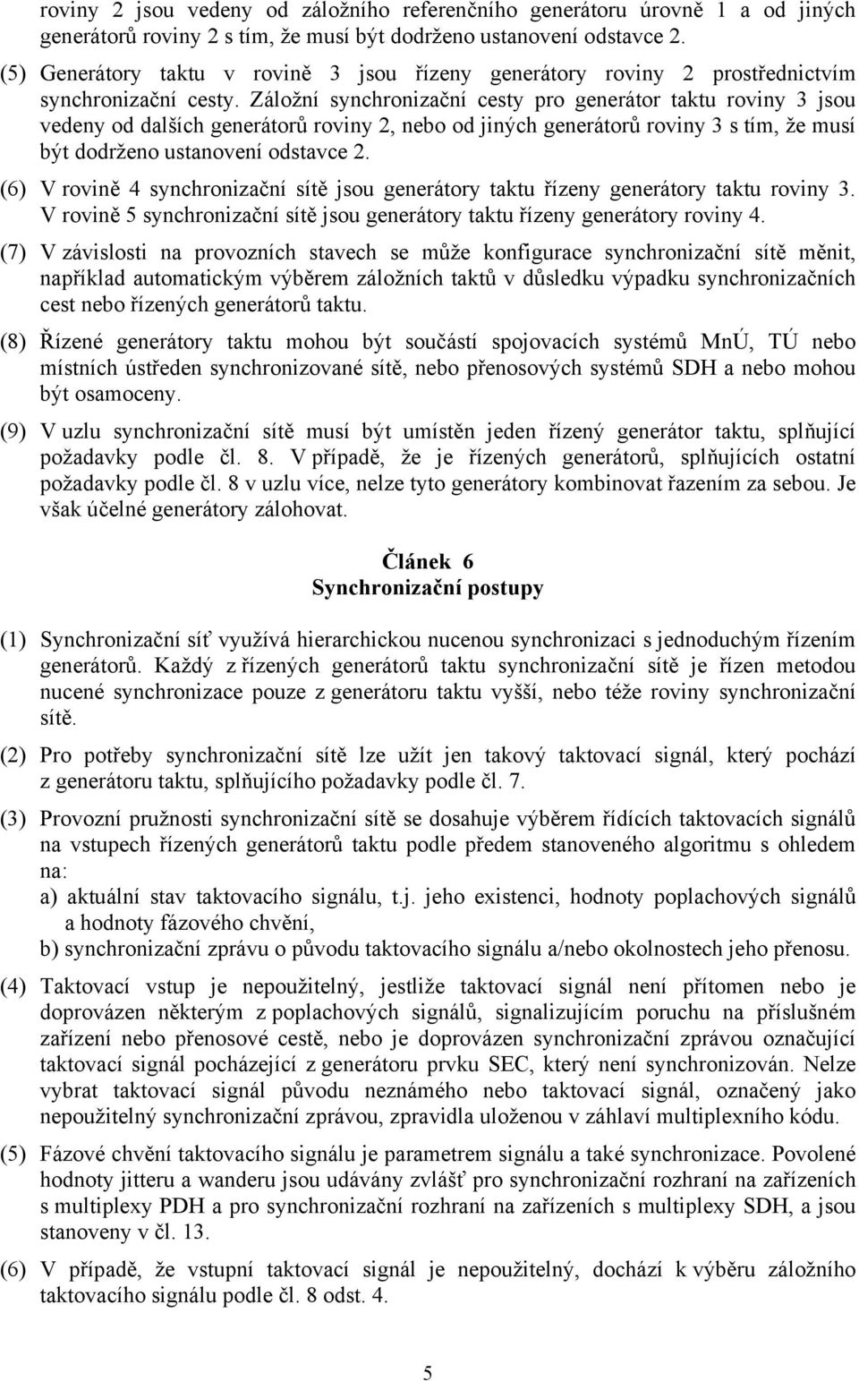 Záložní synchronizační cesty pro generátor taktu roviny 3 jsou vedeny od dalších generátorů roviny 2, nebo od jiných generátorů roviny 3 s tím, že musí být dodrženo ustanovení odstavce 2.