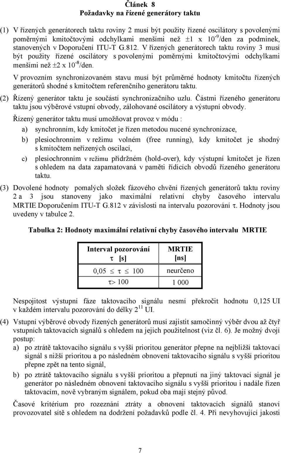 V provozním synchronizovaném stavu musí být průměrné hodnoty kmitočtu řízených generátorů shodné s kmitočtem referenčního generátoru taktu.